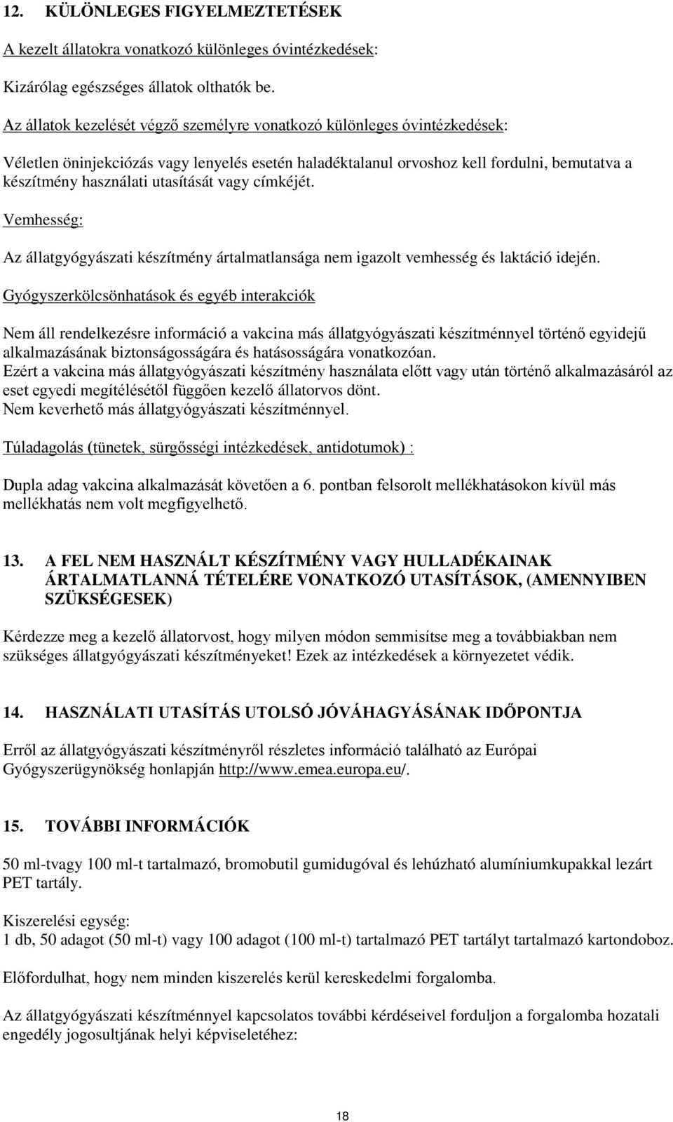 utasítását vagy címkéjét. Vemhesség: Az állatgyógyászati készítmény ártalmatlansága nem igazolt vemhesség és laktáció idején.