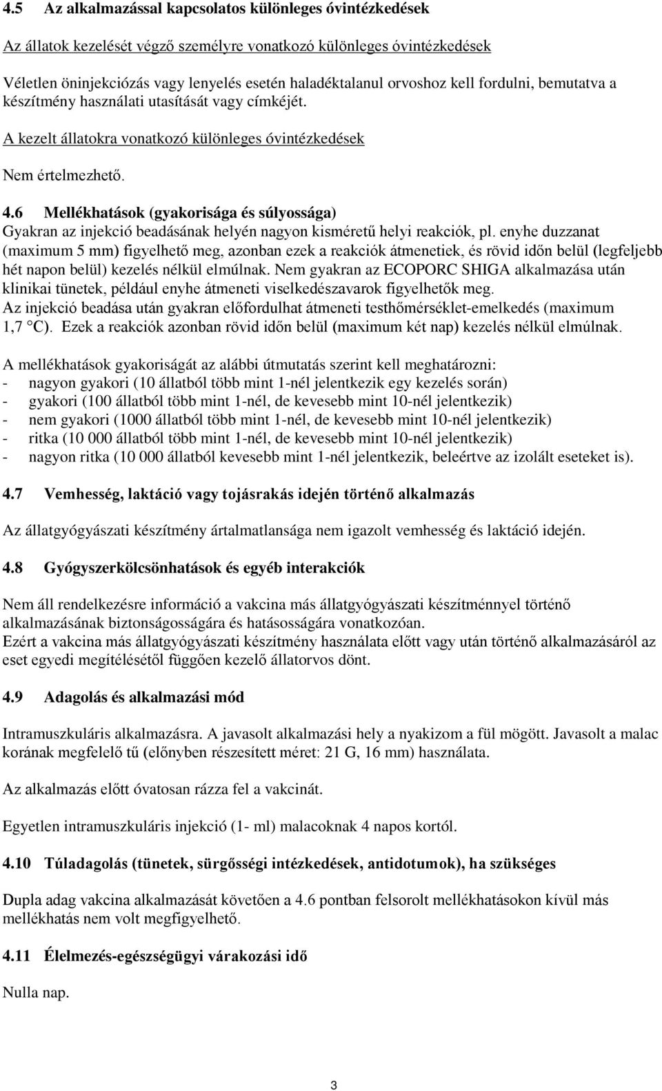 6 Mellékhatások (gyakorisága és súlyossága) Gyakran az injekció beadásának helyén nagyon kisméretű helyi reakciók, pl.