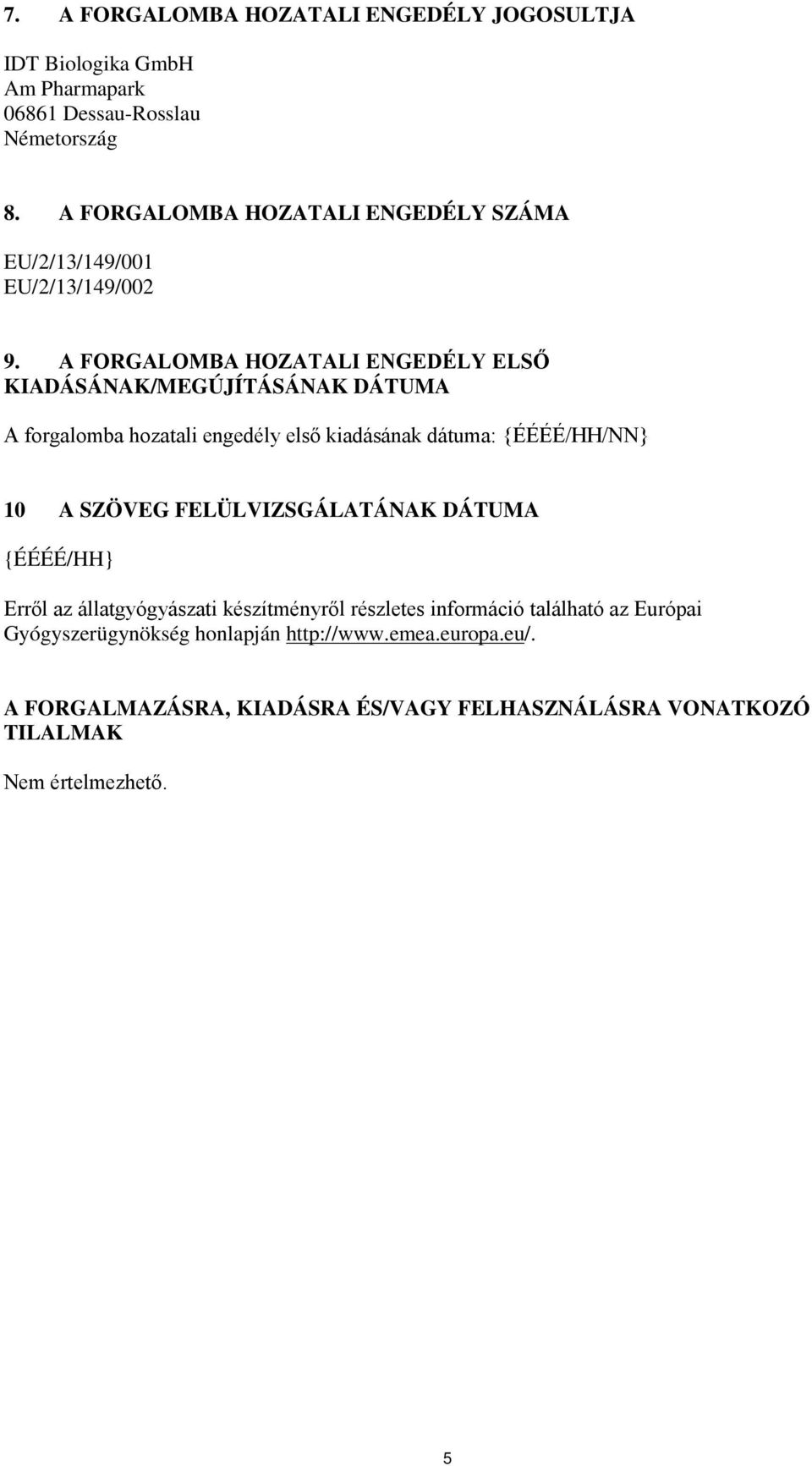 A FORGALOMBA HOZATALI ENGEDÉLY ELSŐ KIADÁSÁNAK/MEGÚJÍTÁSÁNAK DÁTUMA A forgalomba hozatali engedély első kiadásának dátuma: {ÉÉÉÉ/HH/NN} 10 A SZÖVEG