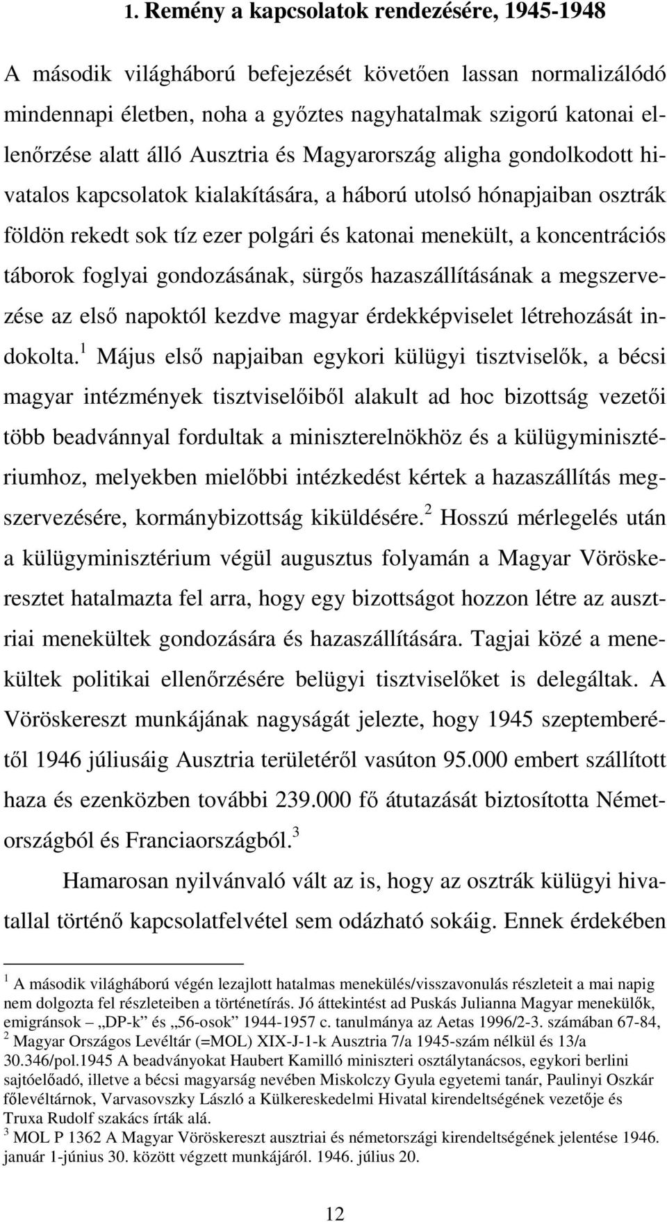 foglyai gondozásának, sürgős hazaszállításának a megszervezése az első napoktól kezdve magyar érdekképviselet létrehozását indokolta.