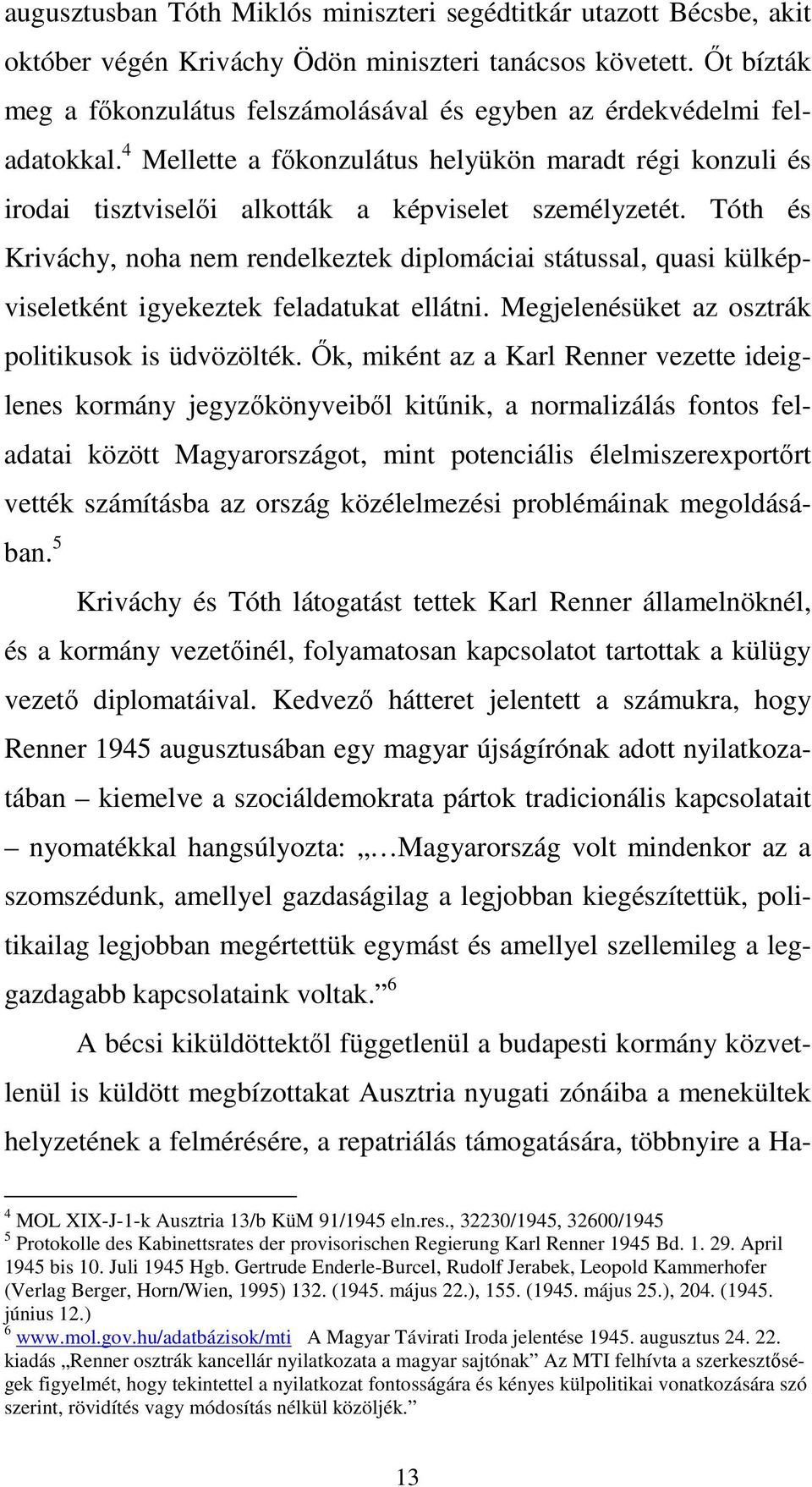 Tóth és Kriváchy, noha nem rendelkeztek diplomáciai státussal, quasi külképviseletként igyekeztek feladatukat ellátni. Megjelenésüket az osztrák politikusok is üdvözölték.