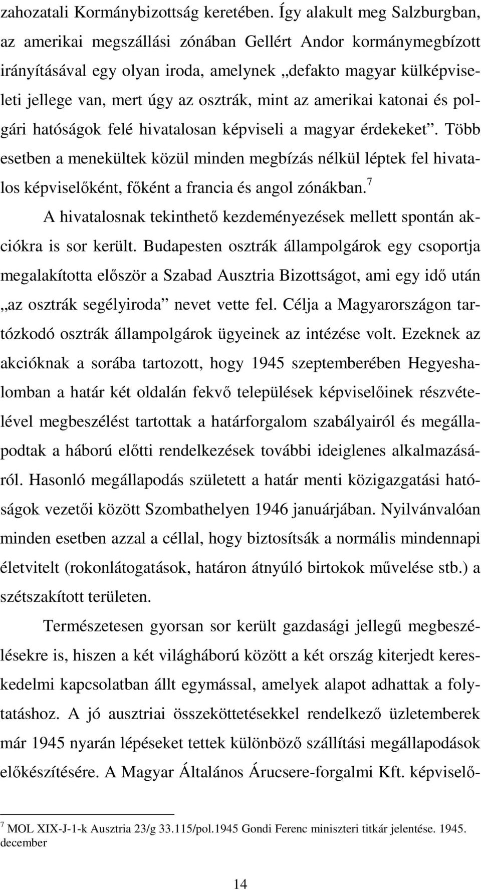 mint az amerikai katonai és polgári hatóságok felé hivatalosan képviseli a magyar érdekeket.