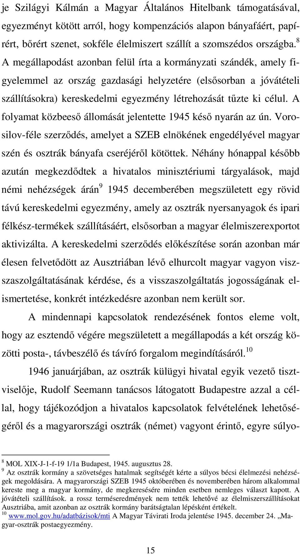 A folyamat közbeeső állomását jelentette 1945 késő nyarán az ún. Vorosilov-féle szerződés, amelyet a SZEB elnökének engedélyével magyar szén és osztrák bányafa cseréjéről kötöttek.