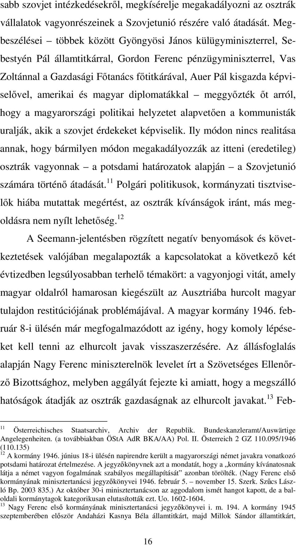 képviselővel, amerikai és magyar diplomatákkal meggyőzték őt arról, hogy a magyarországi politikai helyzetet alapvetően a kommunisták uralják, akik a szovjet érdekeket képviselik.