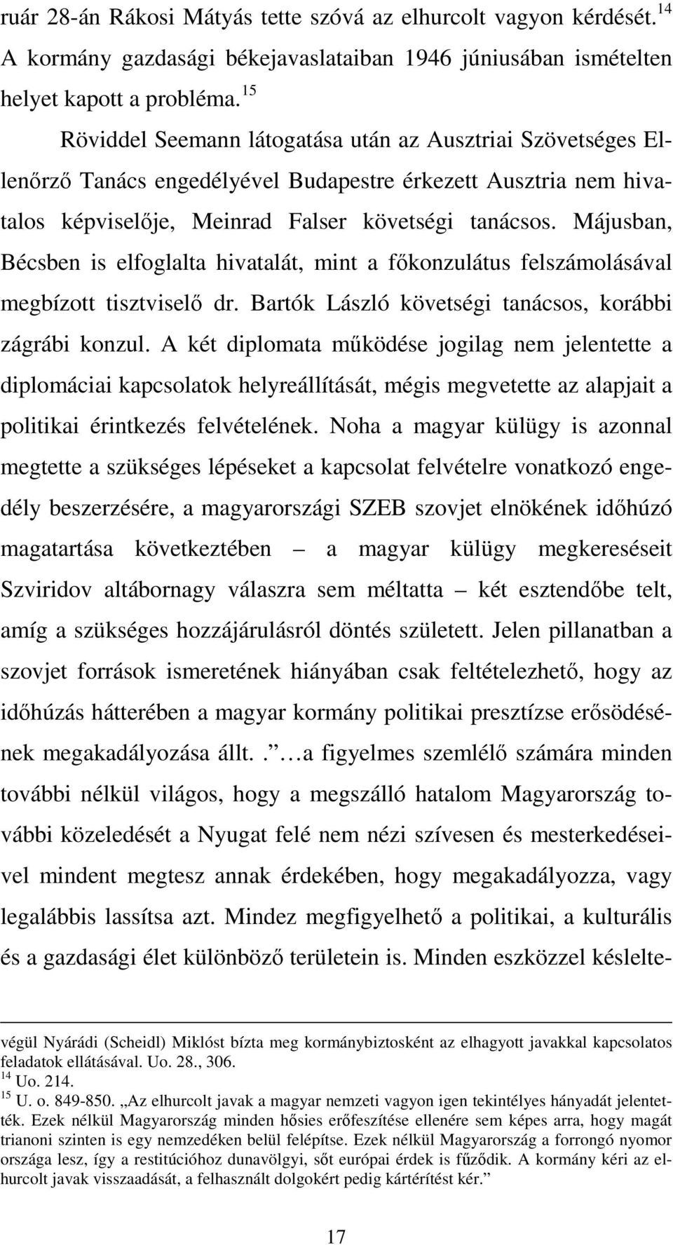 Májusban, Bécsben is elfoglalta hivatalát, mint a főkonzulátus felszámolásával megbízott tisztviselő dr. Bartók László követségi tanácsos, korábbi zágrábi konzul.