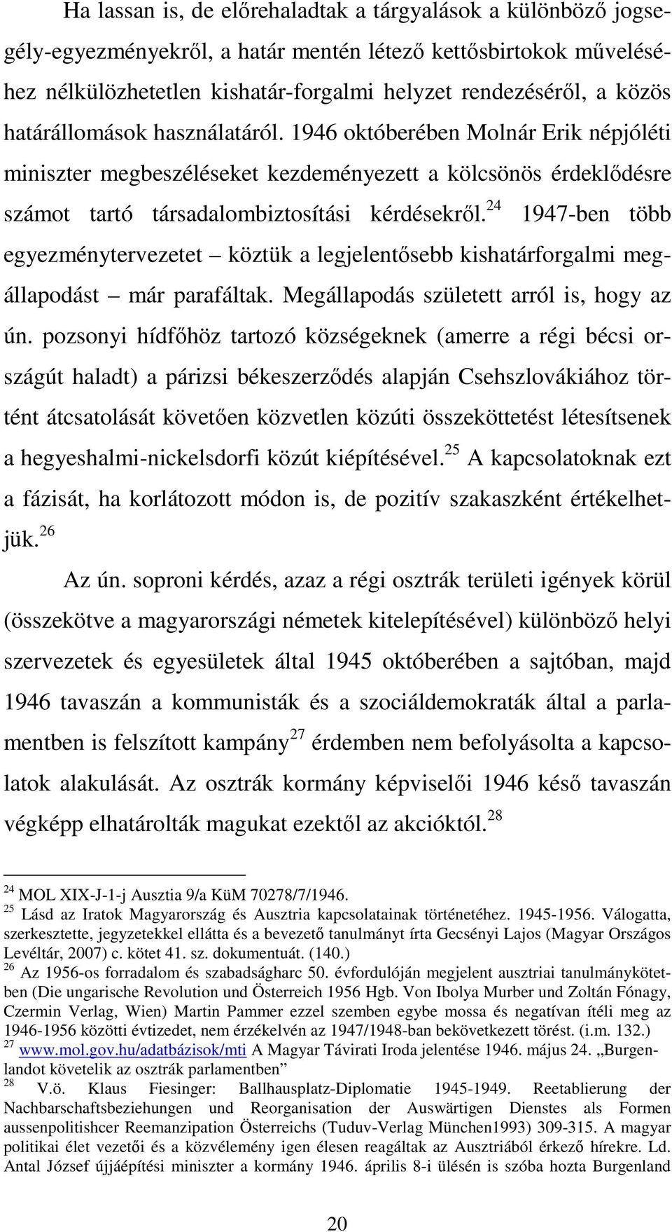 24 1947-ben több egyezménytervezetet köztük a legjelentősebb kishatárforgalmi megállapodást már parafáltak. Megállapodás született arról is, hogy az ún.