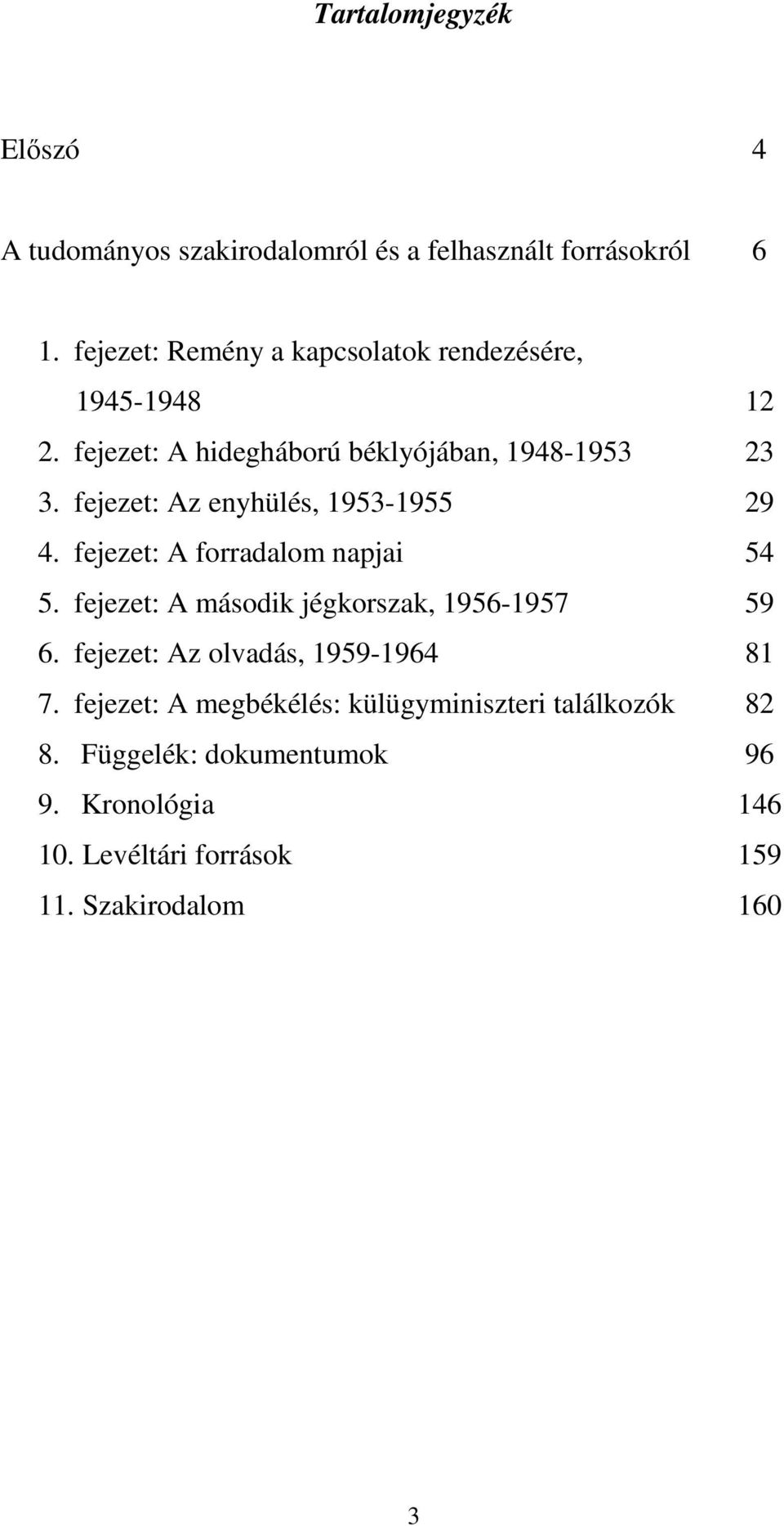 fejezet: Az enyhülés, 1953-1955 29 4. fejezet: A forradalom napjai 54 5. fejezet: A második jégkorszak, 1956-1957 59 6.