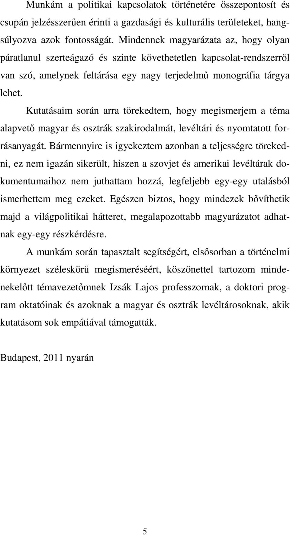 Kutatásaim során arra törekedtem, hogy megismerjem a téma alapvető magyar és osztrák szakirodalmát, levéltári és nyomtatott forrásanyagát.