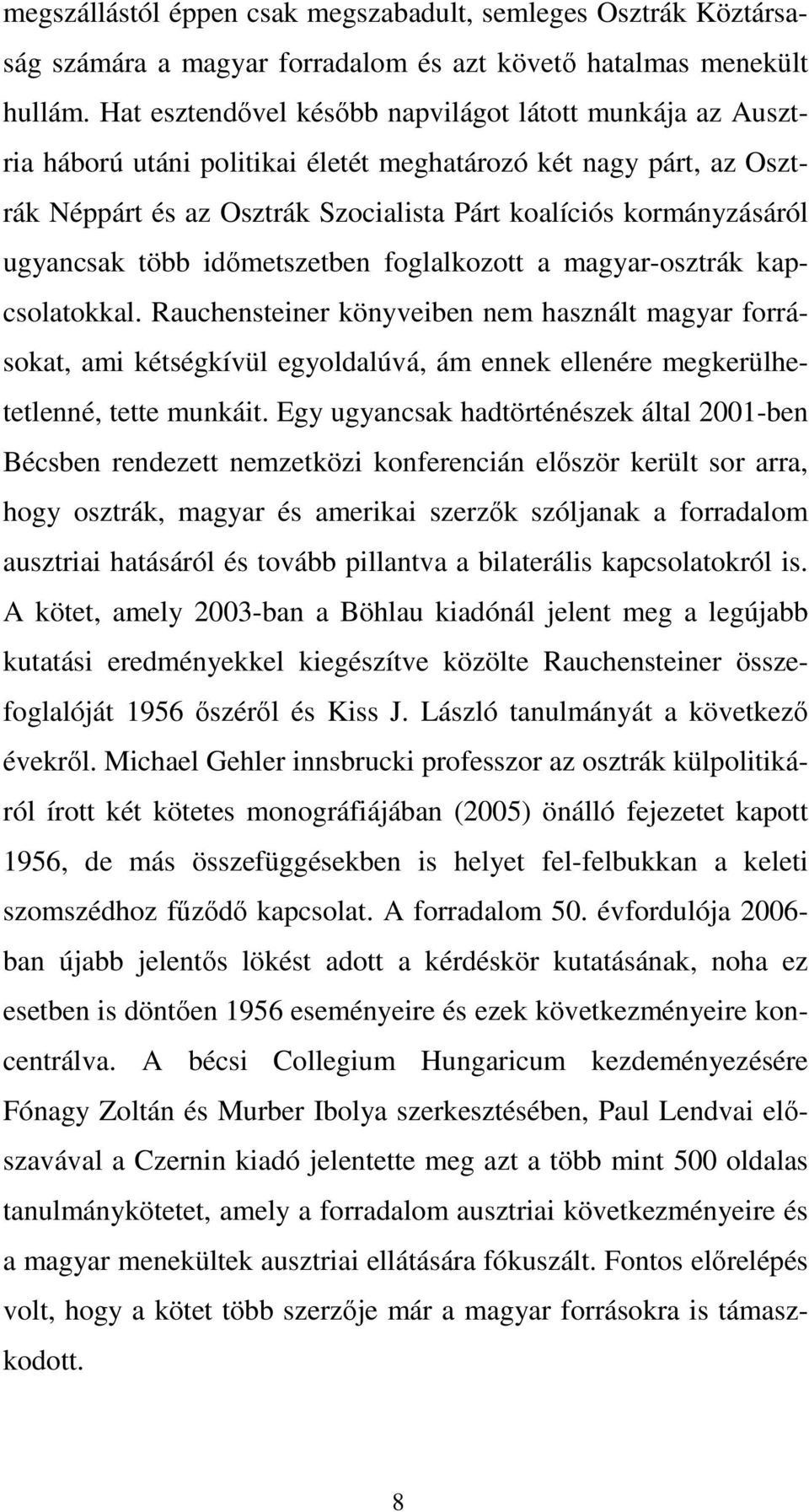 ugyancsak több időmetszetben foglalkozott a magyar-osztrák kapcsolatokkal.