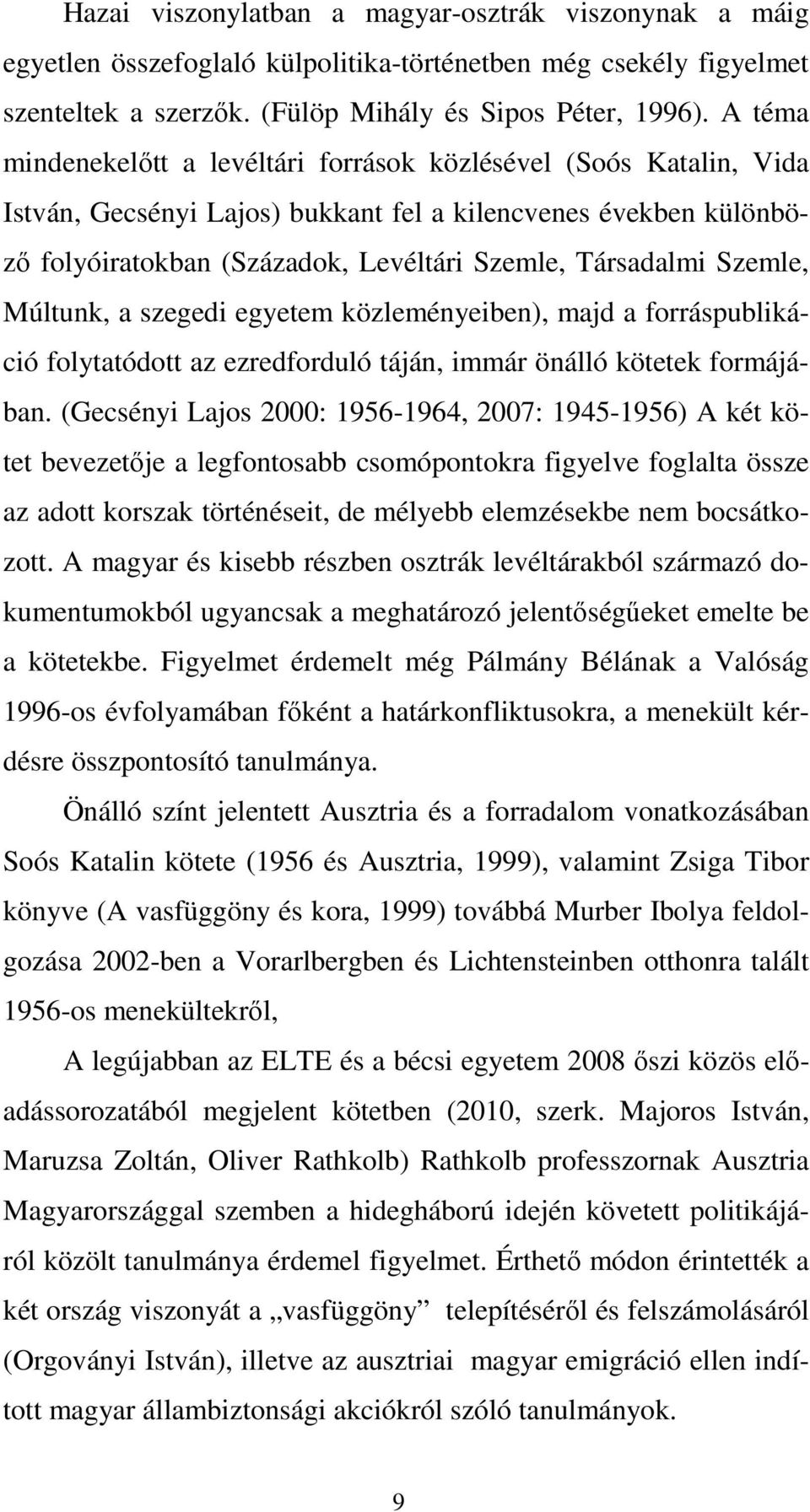 Szemle, Múltunk, a szegedi egyetem közleményeiben), majd a forráspublikáció folytatódott az ezredforduló táján, immár önálló kötetek formájában.