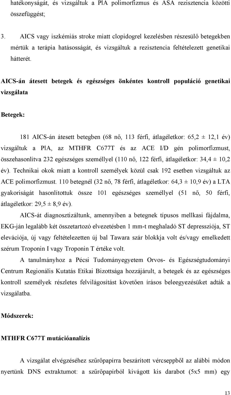 AICS-án átesett betegek és egészséges önkéntes kontroll populáció genetikai vizsgálata Betegek: 181 AICS-án átesett betegben (68 nő, 113 férfi, átlagéletkor: 65,2 ± 12,1 év) vizsgáltuk a PlA, az