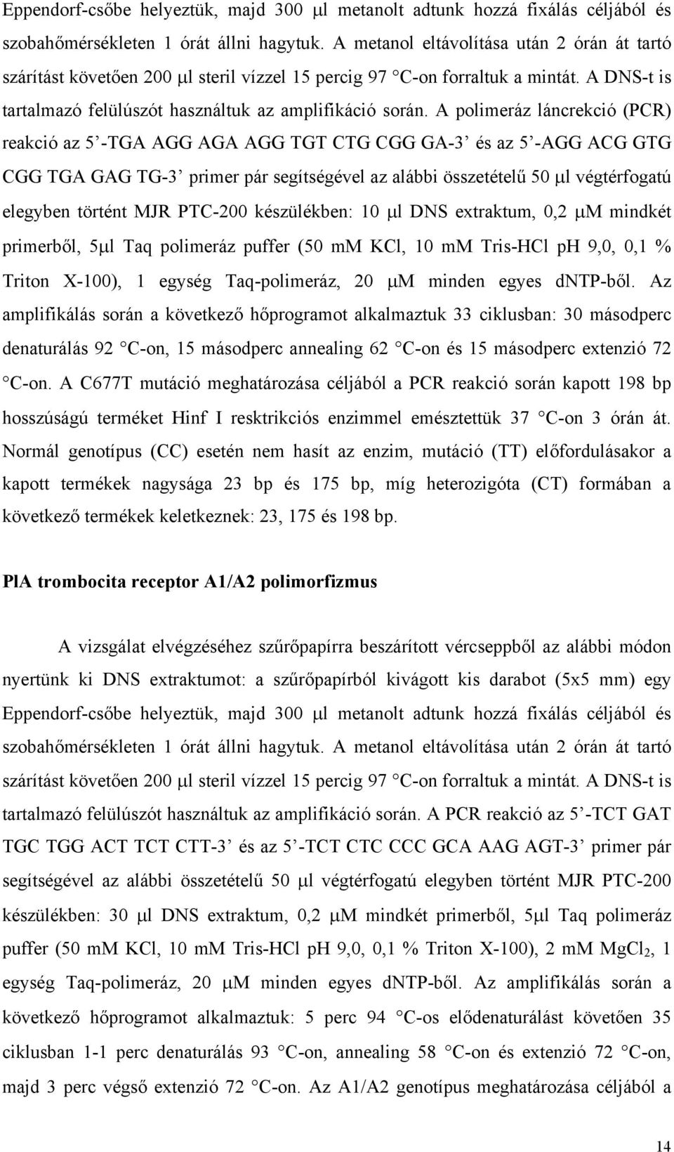 A polimeráz láncrekció (PCR) reakció az 5 -TGA AGG AGA AGG TGT CTG CGG GA-3 és az 5 -AGG ACG GTG CGG TGA GAG TG-3 primer pár segítségével az alábbi összetételű 50 µl végtérfogatú elegyben történt MJR