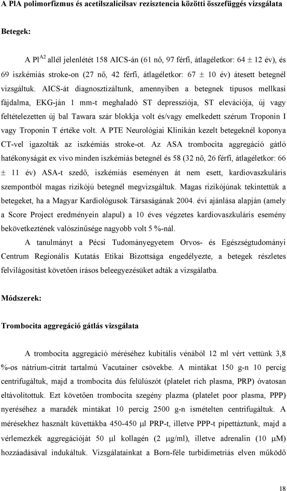 AICS-át diagnosztizáltunk, amennyiben a betegnek típusos mellkasi fájdalma, EKG-ján 1 mm-t meghaladó ST depressziója, ST elevációja, új vagy feltételezetten új bal Tawara szár blokkja volt és/vagy