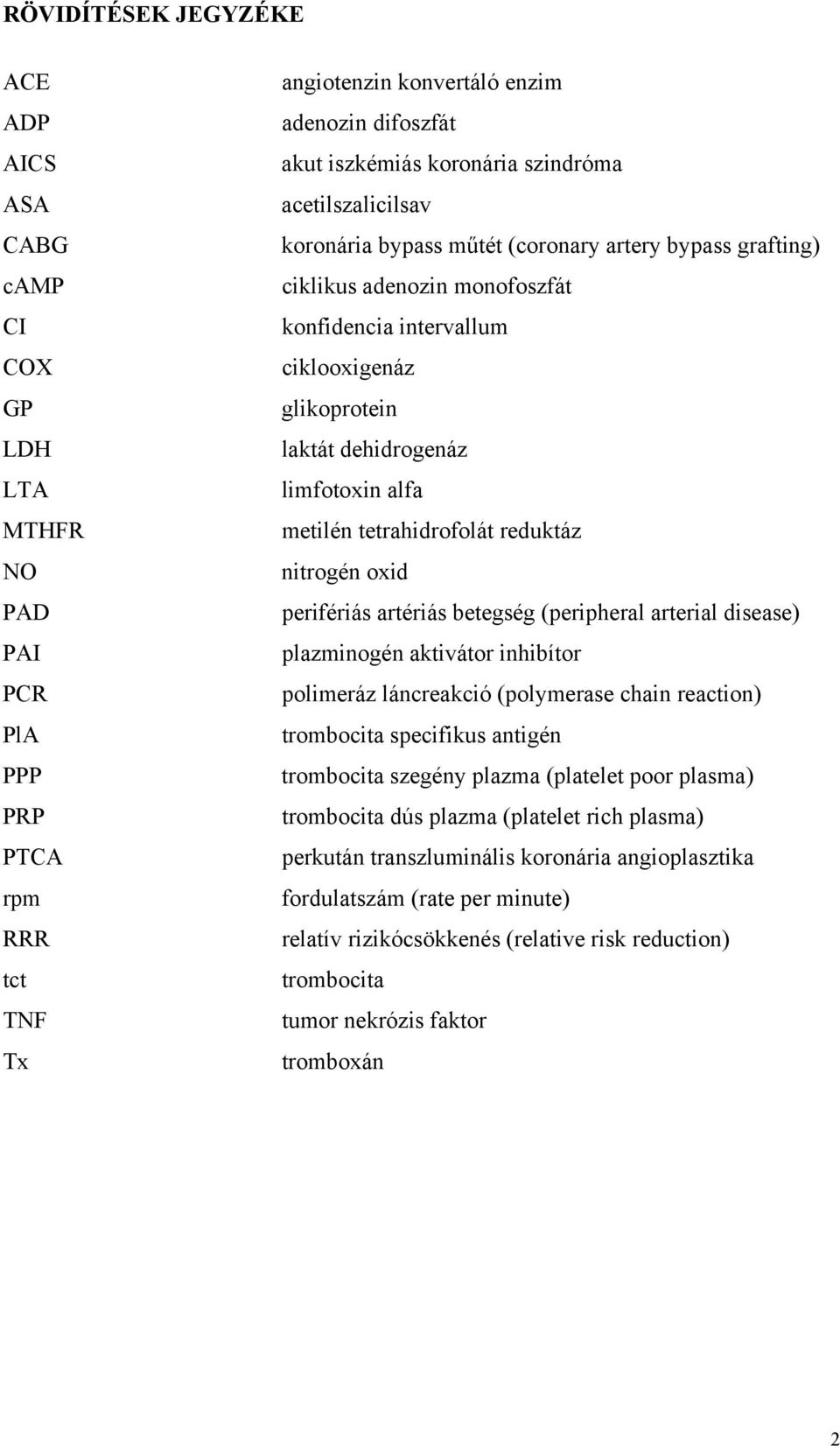 alfa metilén tetrahidrofolát reduktáz nitrogén oxid perifériás artériás betegség (peripheral arterial disease) plazminogén aktivátor inhibítor polimeráz láncreakció (polymerase chain reaction)