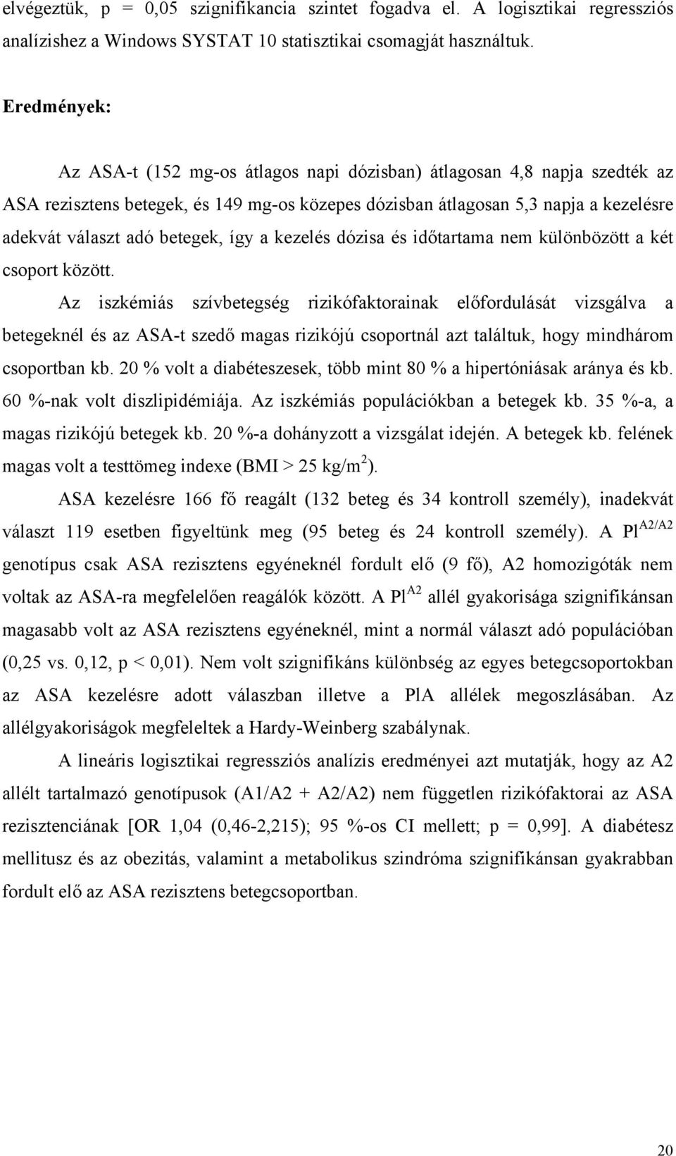 betegek, így a kezelés dózisa és időtartama nem különbözött a két csoport között.