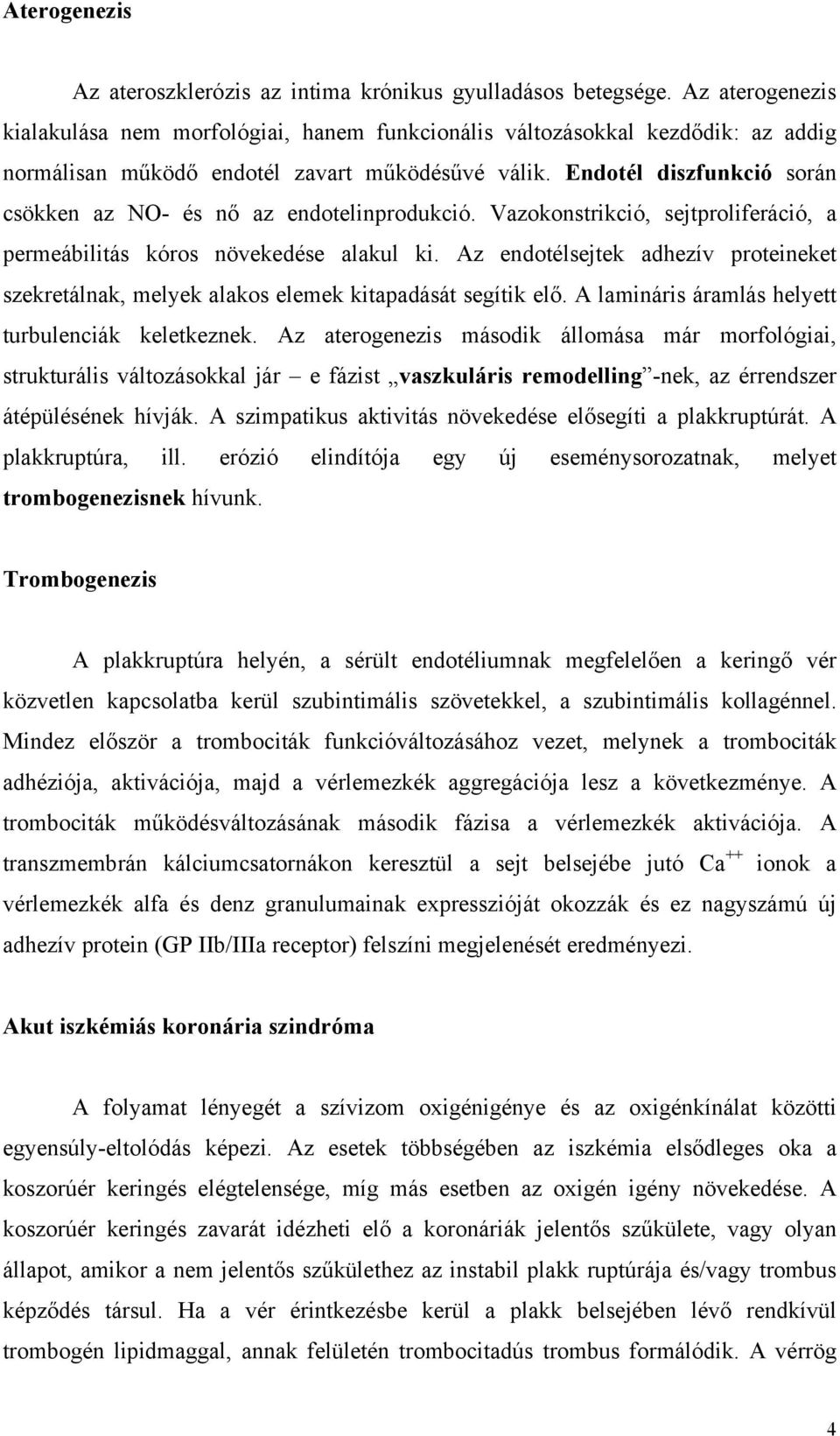 Endotél diszfunkció során csökken az NO- és nő az endotelinprodukció. Vazokonstrikció, sejtproliferáció, a permeábilitás kóros növekedése alakul ki.