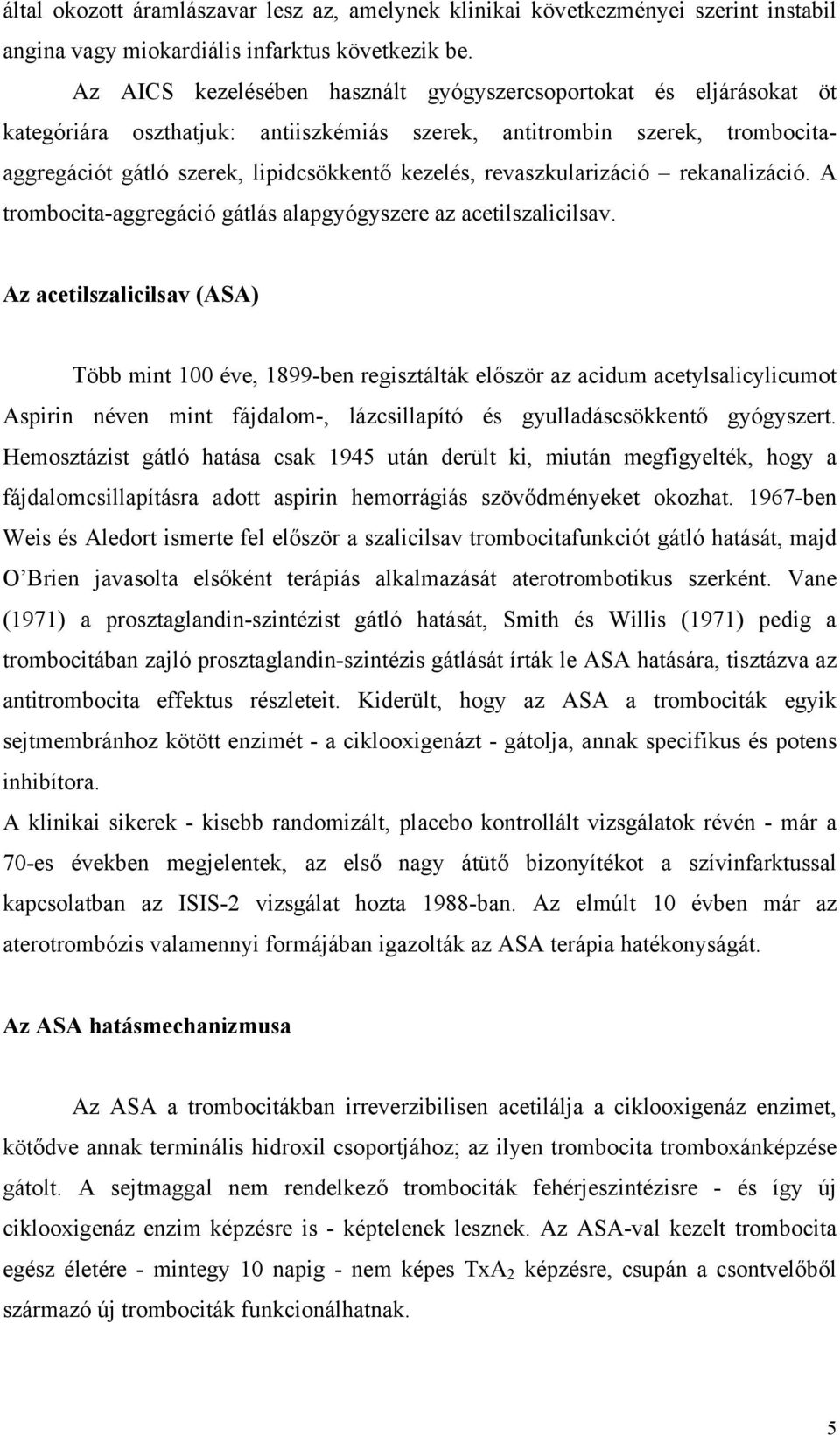 revaszkularizáció rekanalizáció. A trombocita-aggregáció gátlás alapgyógyszere az acetilszalicilsav.