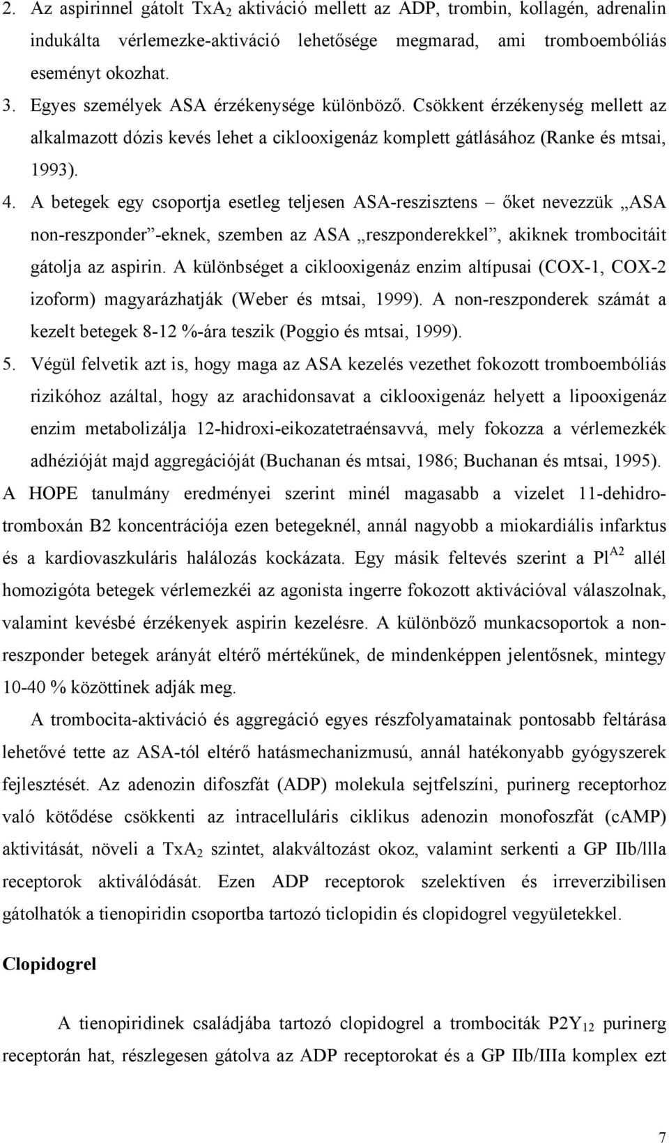 A betegek egy csoportja esetleg teljesen ASA-reszisztens őket nevezzük ASA non-reszponder -eknek, szemben az ASA reszponderekkel, akiknek trombocitáit gátolja az aspirin.