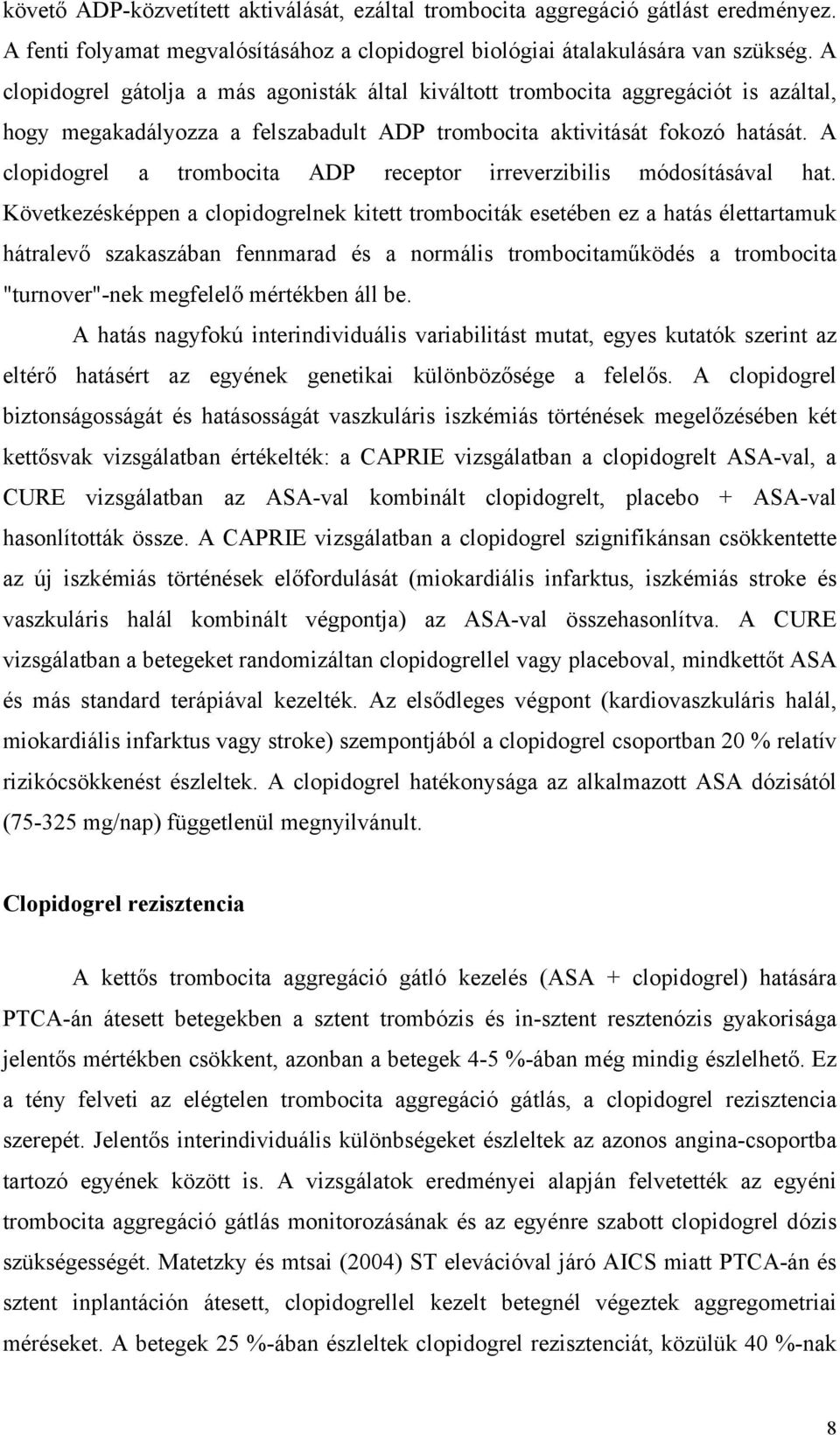 A clopidogrel a trombocita ADP receptor irreverzibilis módosításával hat.