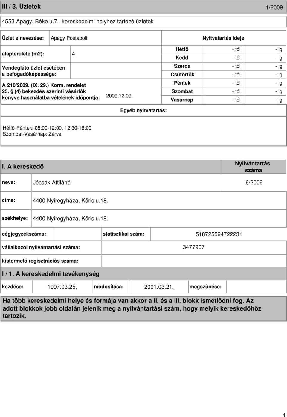 (4) bekezdés szerinti vásárlók könyve használatba vételének idõpontja: 2009.