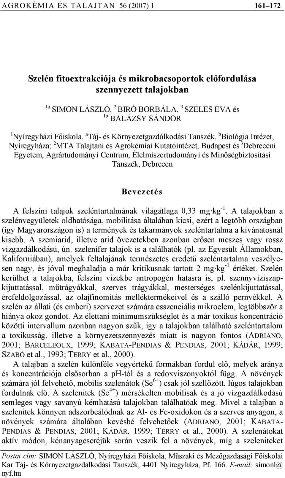 Élelmiszertudományi és Minőségbiztosítási Tanszék, Debrecen Bevezetés A felszíni talajok szeléntartalmának világátlaga 0,33 mg kg -1.