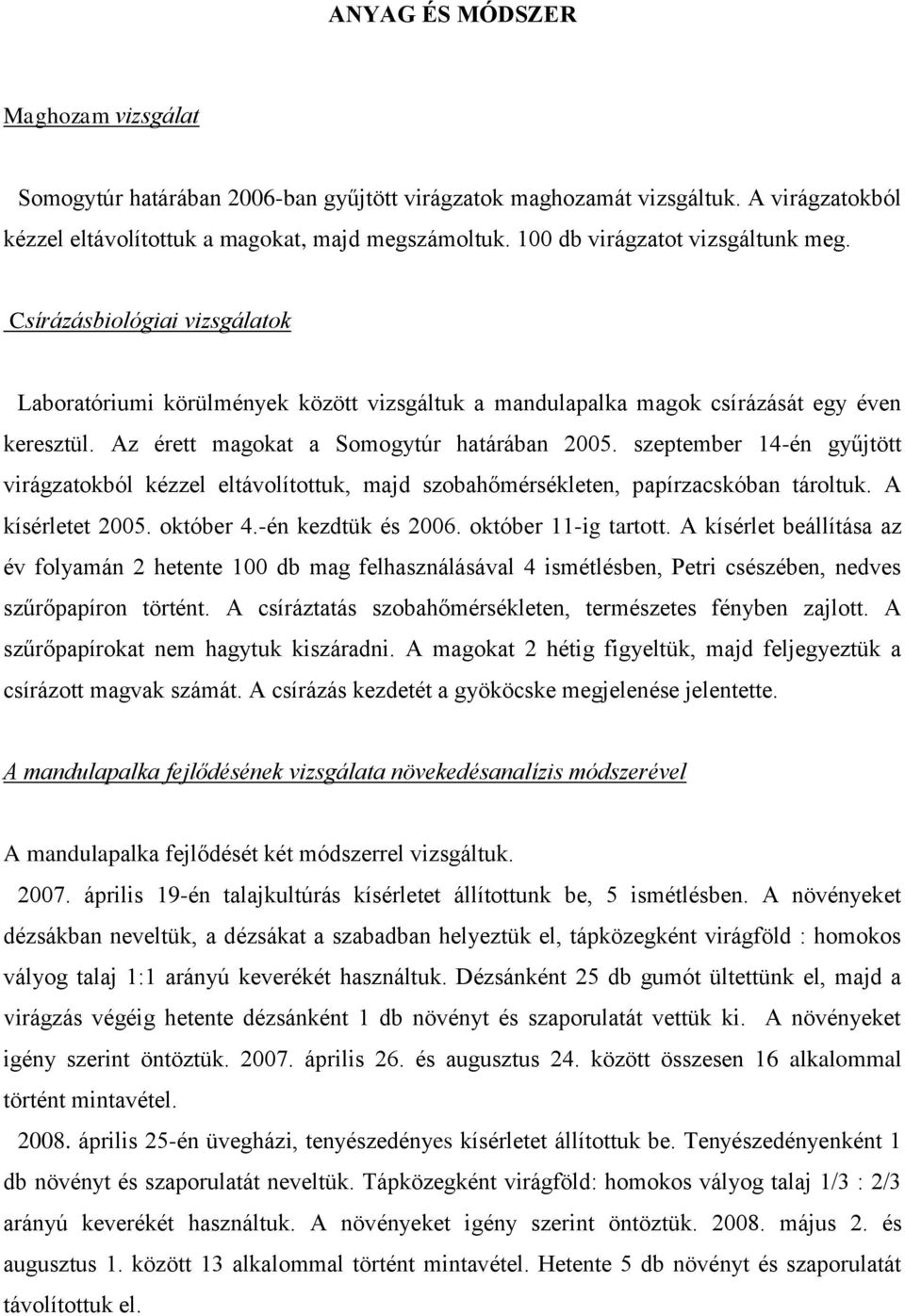 Az érett magokat a Somogytúr határában 2005. szeptember 14-én gyűjtött virágzatokból kézzel eltávolítottuk, majd szobahőmérsékleten, papírzacskóban tároltuk. A kísérletet 2005. október 4.