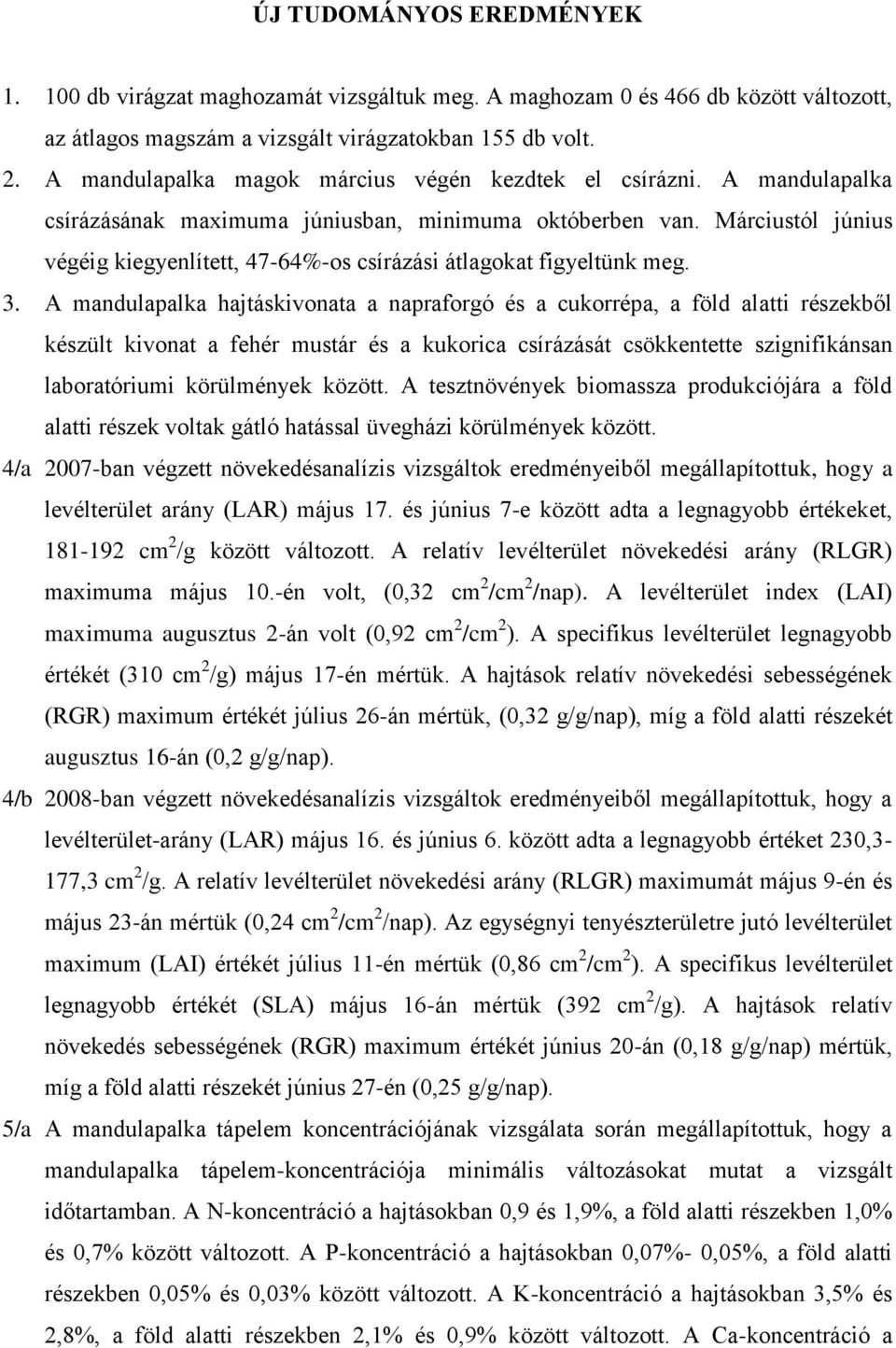 Márciustól június végéig kiegyenlített, 47-64%-os csírázási átlagokat figyeltünk meg. 3.