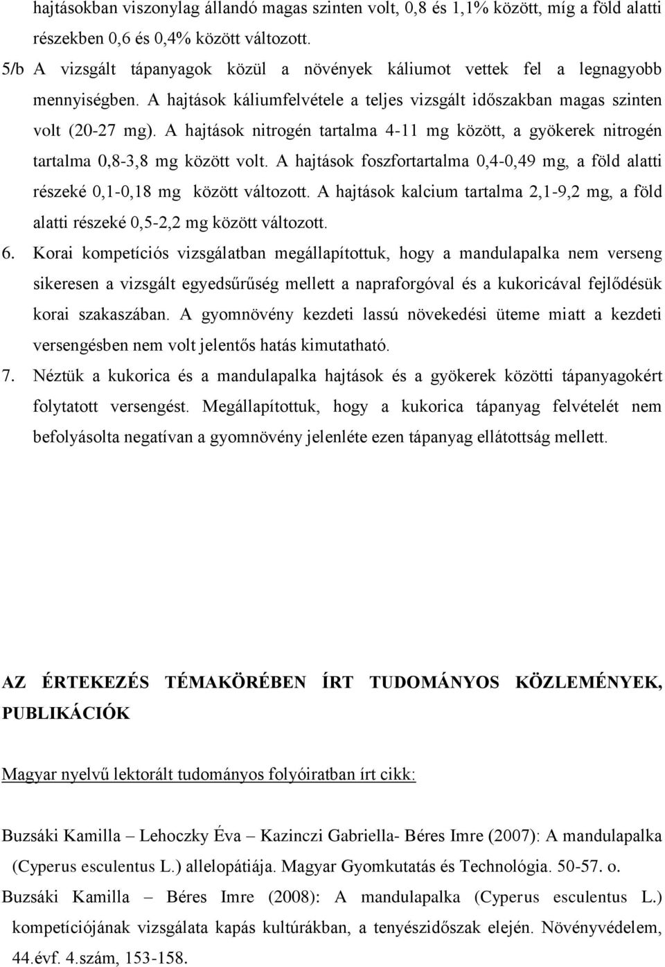 A hajtások nitrogén tartalma 4-11 mg között, a gyökerek nitrogén tartalma 0,8-3,8 mg között volt. A hajtások foszfortartalma 0,4-0,49 mg, a föld alatti részeké 0,1-0,18 mg között változott.