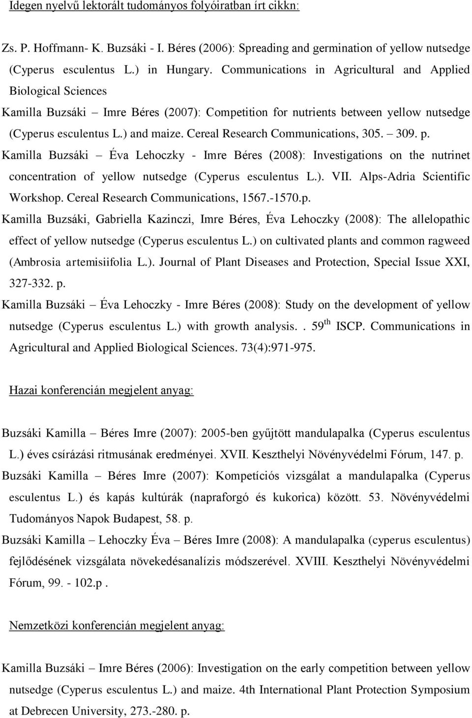 Cereal Research Communications, 305. 309. p. Kamilla Buzsáki Éva Lehoczky - Imre Béres (2008): Investigations on the nutrinet concentration of yellow nutsedge (Cyperus esculentus L.). VII.