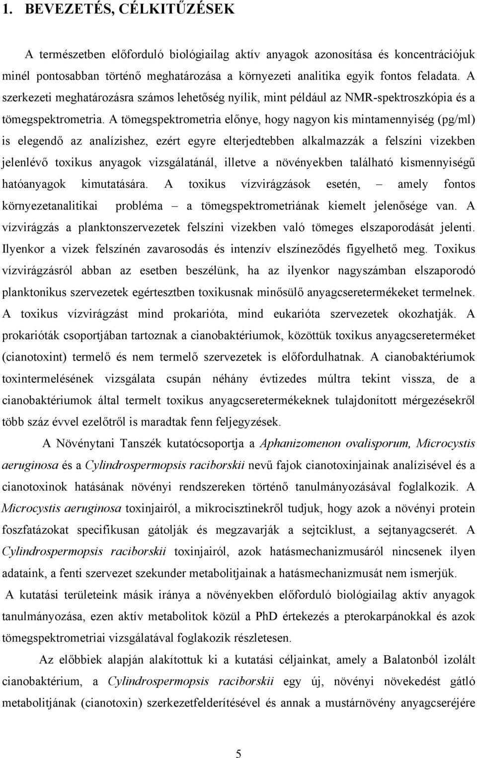 A tömegspektrometria előnye, hogy nagyon kis mintamennyiség (pg/ml) is elegendő az analízishez, ezért egyre elterjedtebben alkalmazzák a felszíni vizekben jelenlévő toxikus anyagok vizsgálatánál,