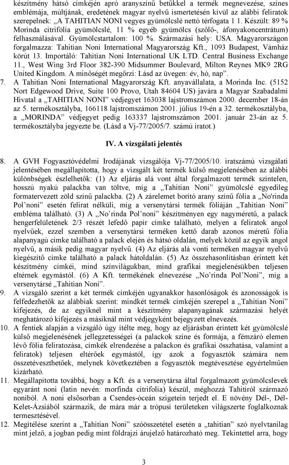 Magyarországon forgalmazza: Tahitian Noni International Magyarország Kft., 1093 Budapest, Vámház körút 13. Importáló: Tahitian Noni International UK LTD. Central Business Exchange 11.