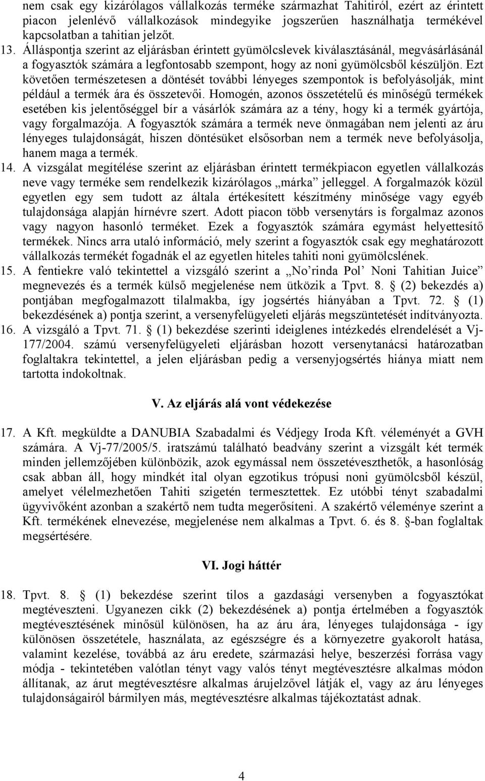 Ezt követően természetesen a döntését további lényeges szempontok is befolyásolják, mint például a termék ára és összetevői.