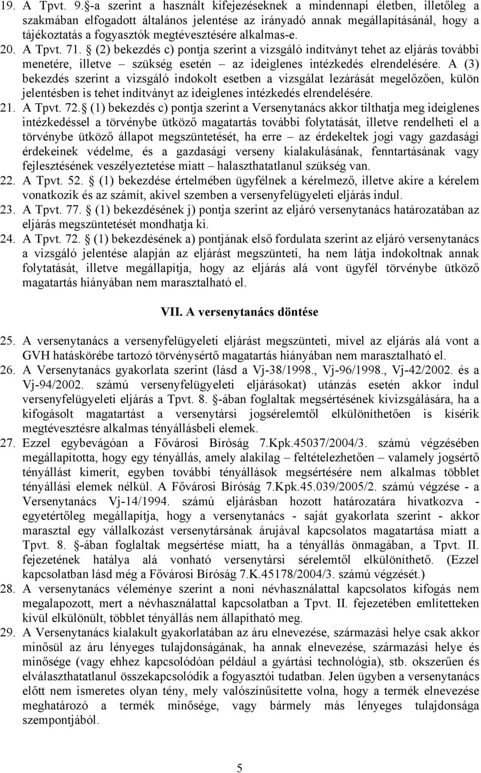 alkalmas-e. 20. A Tpvt. 71. (2) bekezdés c) pontja szerint a vizsgáló indítványt tehet az eljárás további menetére, illetve szükség esetén az ideiglenes intézkedés elrendelésére.