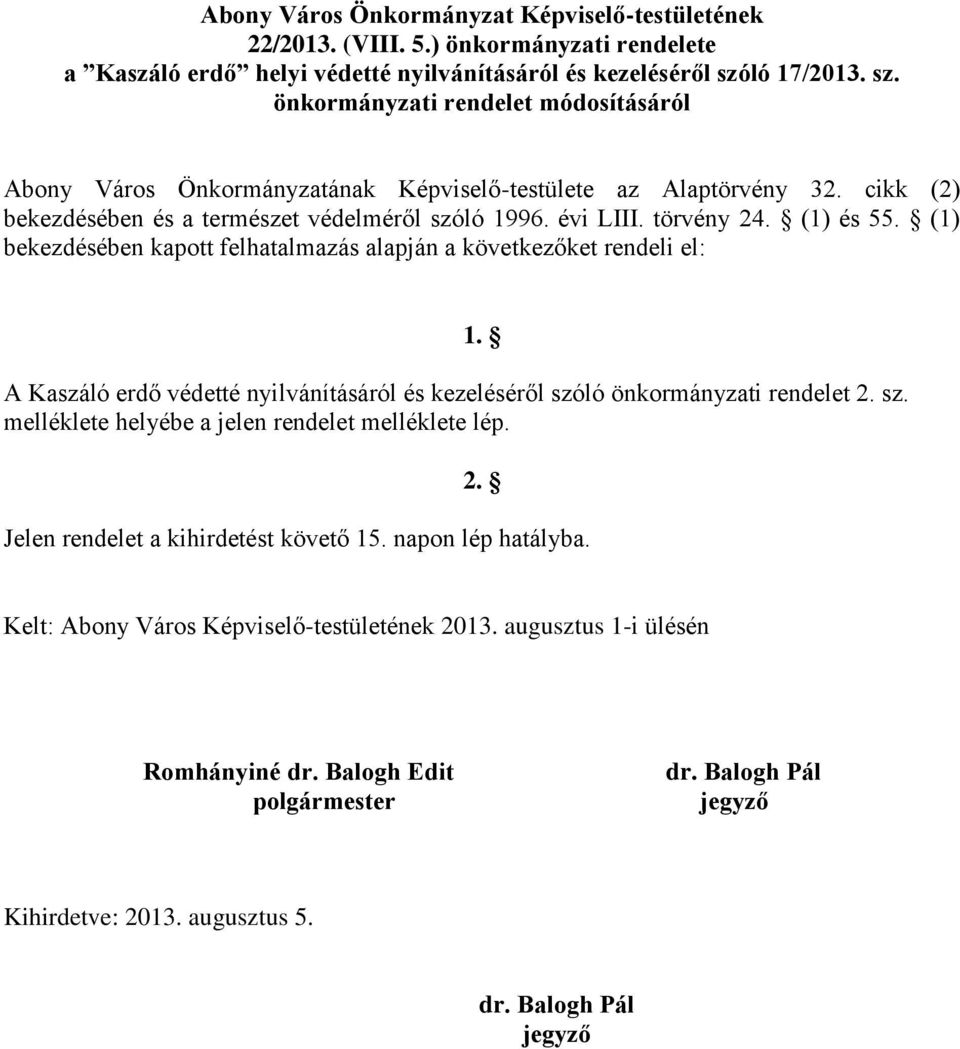 törvény 24. (1) és 55. (1) bekezdésében kapott felhatalmazás alapján a következőket rendeli el: A Kaszáló erdő védetté nyilvánításáról és kezeléséről szó