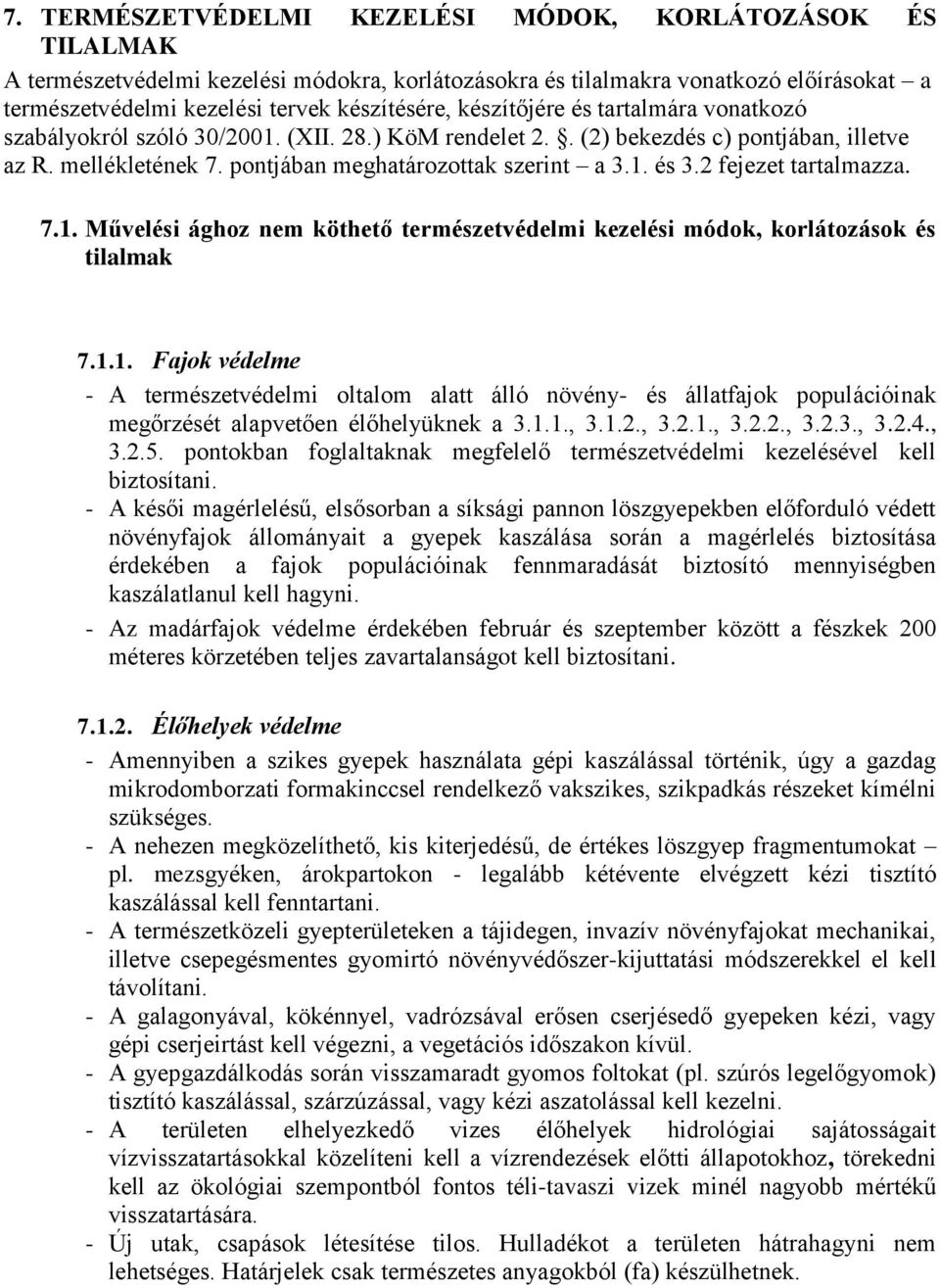 2 fejezet tartalmazza. 7.1. Művelési ághoz nem köthető természetvédelmi kezelési módok, korlátozások és tilalmak 7.1.1. Fajok védelme - A természetvédelmi oltalom alatt álló növény- és állatfajok populációinak megőrzését alapvetően élőhelyüknek a 3.