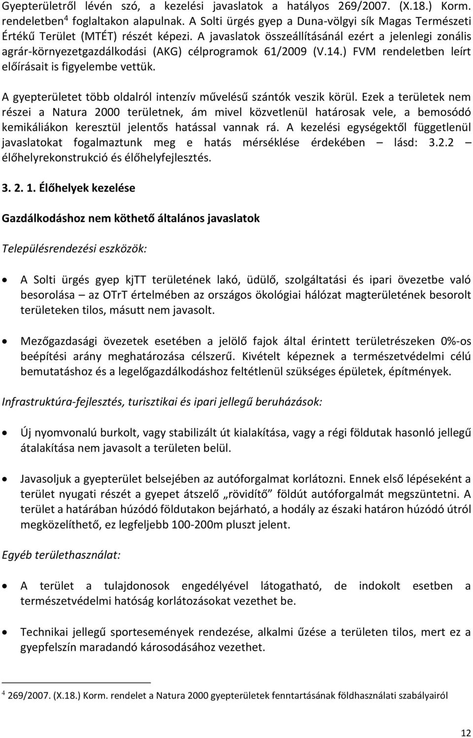 A javaslatok összeállításánál ezért a jelenlegi zonális agrár-környezetgazdálkodási (AKG) célprogramok 61/2009 (V.14.) FVM rendeletben leírt előírásait is figyelembe vettük.