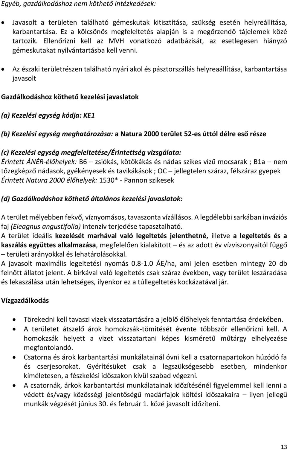 Az északi területrészen található nyári akol és pásztorszállás helyreaállítása, karbantartása javasolt Gazdálkodáshoz köthető kezelési javaslatok (a) Kezelési egység kódja: KE1 (b) Kezelési egység