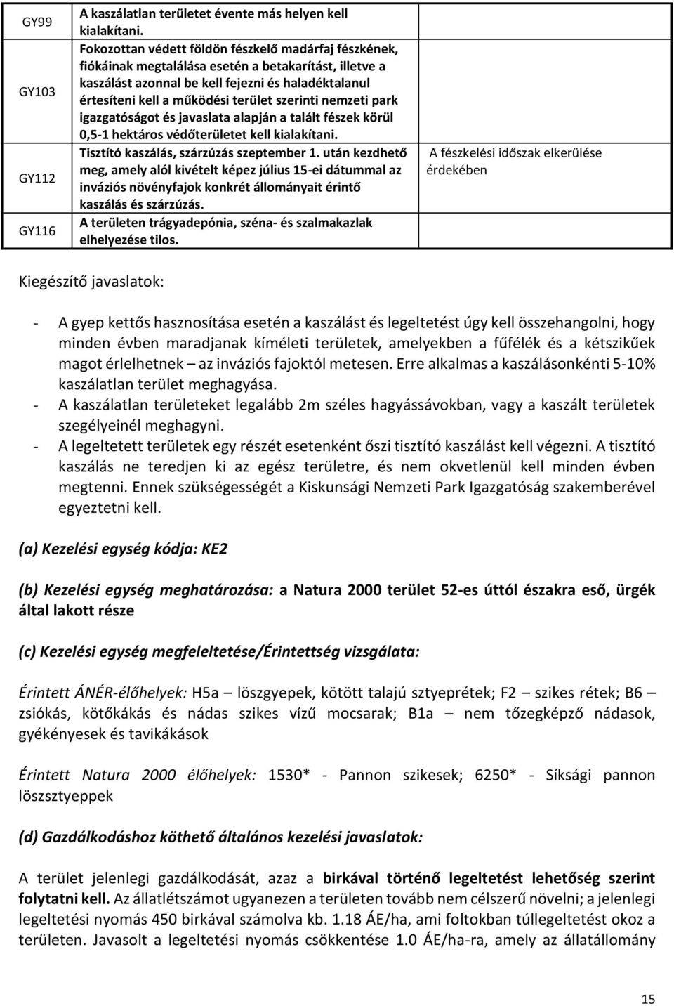 szerinti nemzeti park igazgatóságot és javaslata alapján a talált fészek körül 0,5-1 hektáros védőterületet kell kialakítani. Tisztító kaszálás, szárzúzás szeptember 1.