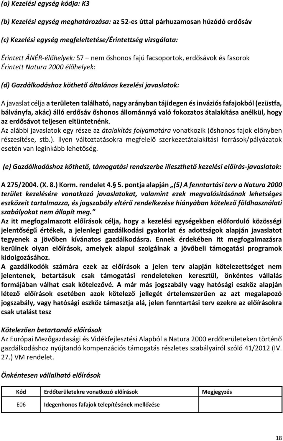 tájidegen és inváziós fafajokból (ezüstfa, bálványfa, akác) álló erdősáv őshonos állománnyá való fokozatos átalakítása anélkül, hogy az erdősávot teljesen eltüntetnénk.