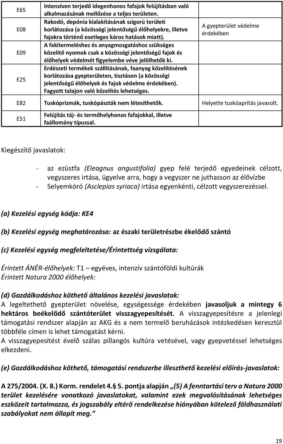 A fakitermeléshez és anyagmozgatáshoz szükséges közelítő nyomok csak a közösségi jelentőségű fajok és élőhelyek védelmét figyelembe véve jelölhetők ki.