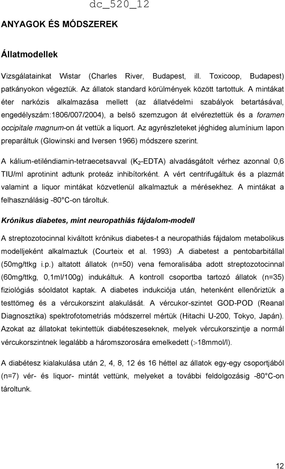 liquort. Az agyrészleteket jéghideg alumínium lapon preparáltuk (Glowinski and Iversen 1966) módszere szerint.