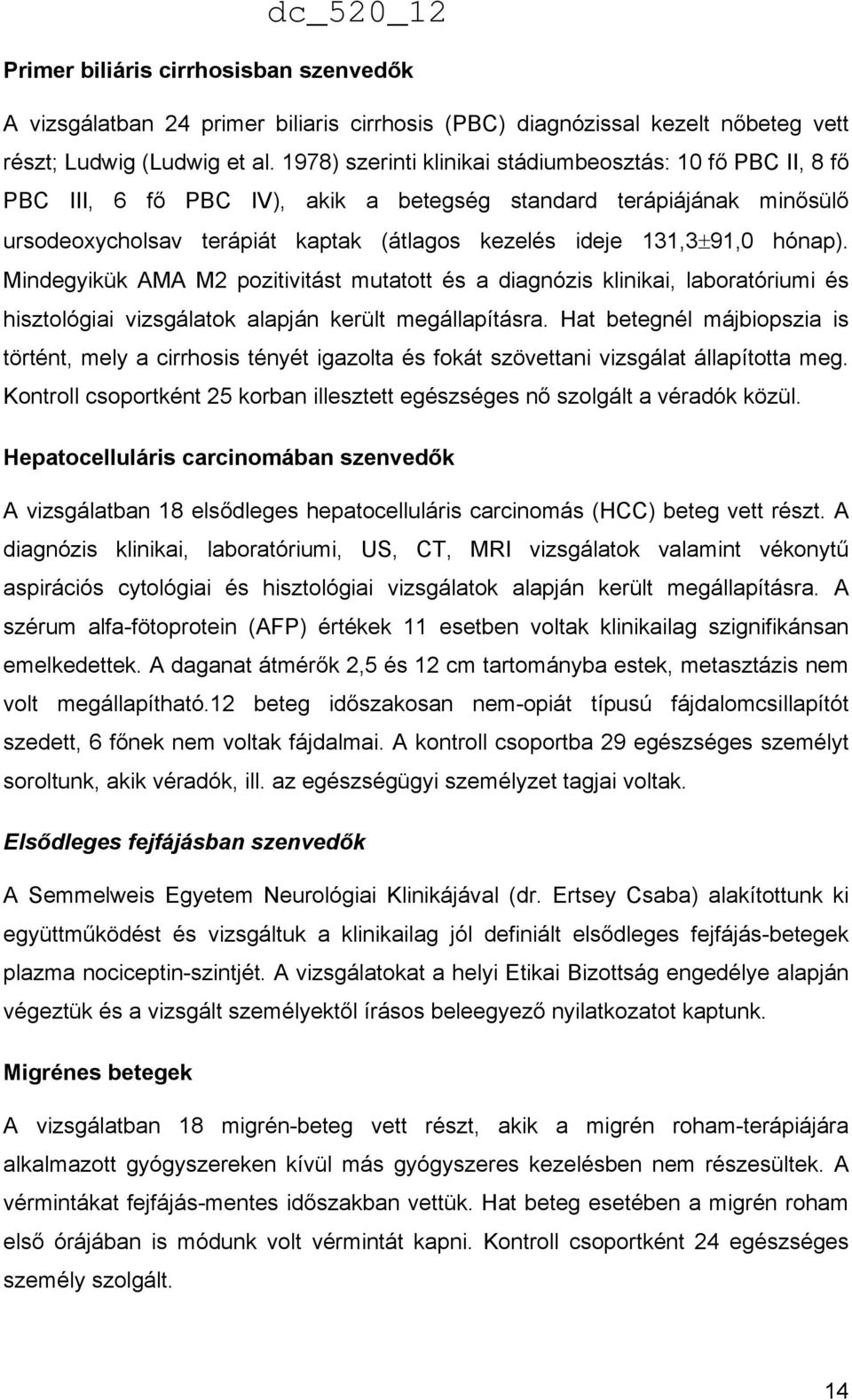 hónap). Mindegyikük AMA M2 pozitivitást mutatott és a diagnózis klinikai, laboratóriumi és hisztológiai vizsgálatok alapján került megállapításra.