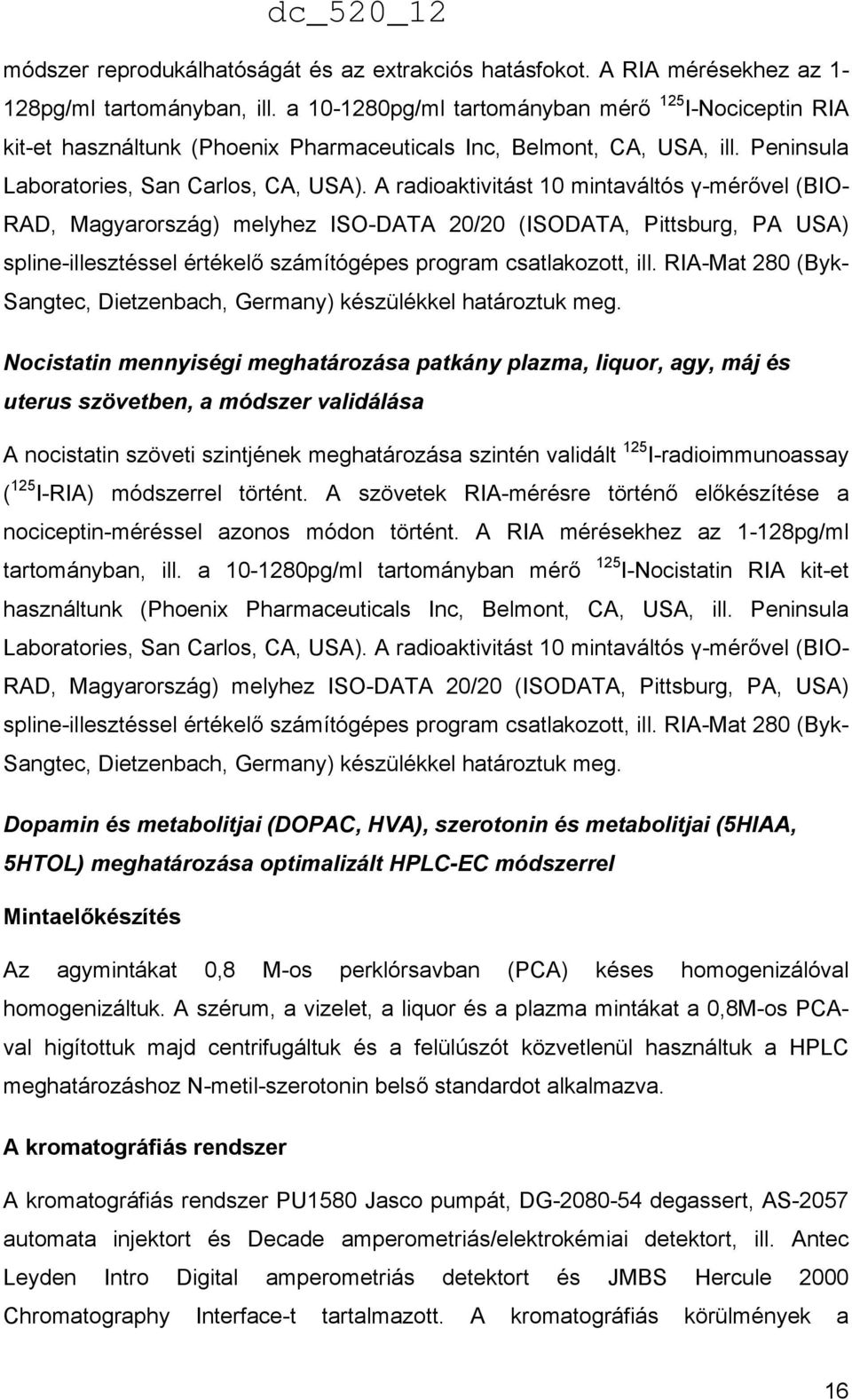 A radioaktivitást 10 mintaváltós γ-mérővel (BIO- RAD, Magyarország) melyhez ISO-DATA 20/20 (ISODATA, Pittsburg, PA USA) spline-illesztéssel értékelő számítógépes program csatlakozott, ill.