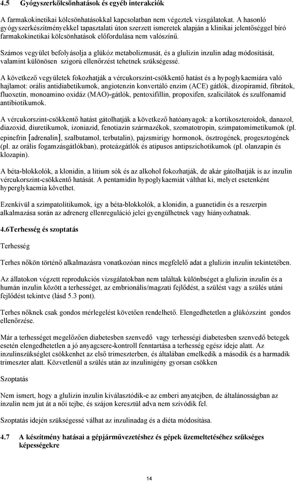 Számos vegyület befolyásolja a glükóz metabolizmusát, és a glulizin inzulin adag módosítását, valamint különösen szigorú ellenőrzést tehetnek szükségessé.