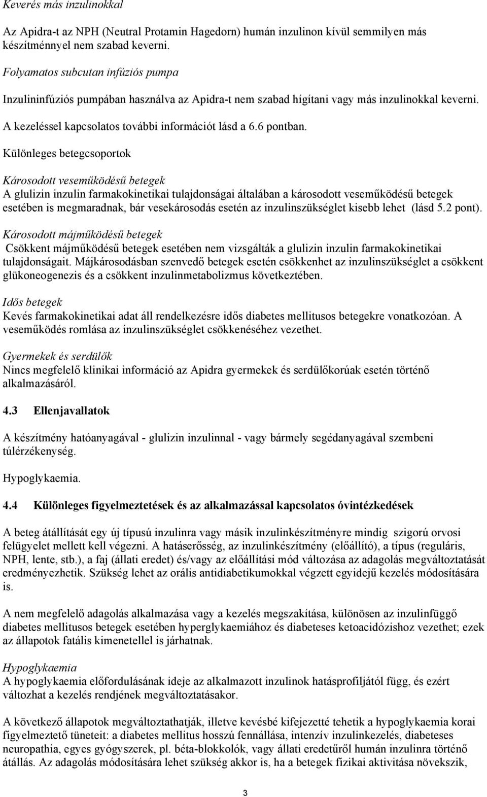 Különleges betegcsoportok Károsodott veseműködésű betegek A glulizin inzulin farmakokinetikai tulajdonságai általában a károsodott veseműködésű betegek esetében is megmaradnak, bár vesekárosodás