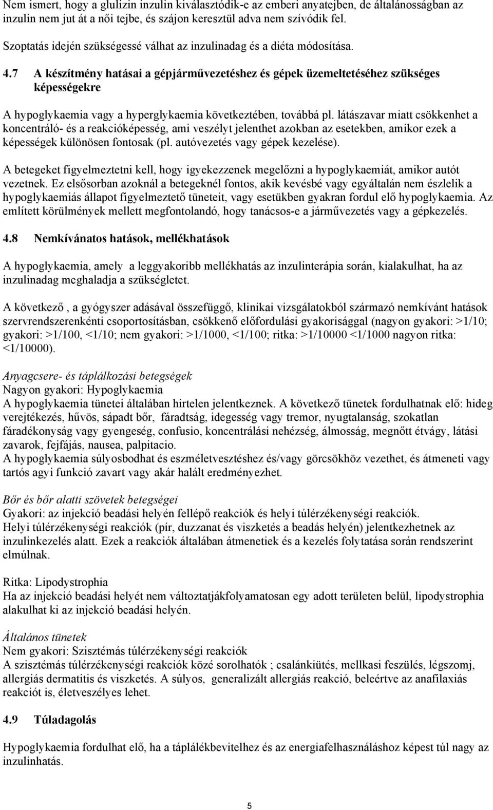 7 A készítmény hatásai a gépjárművezetéshez és gépek üzemeltetéséhez szükséges képességekre A hypoglykaemia vagy a hyperglykaemia következtében, továbbá pl.