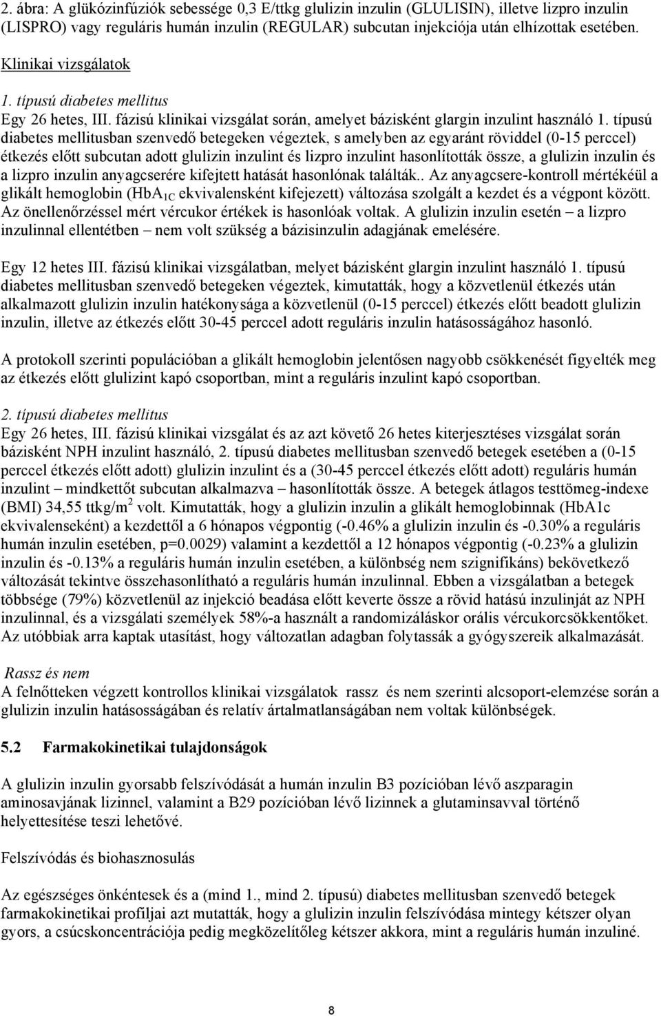 típusú diabetes mellitusban szenvedő betegeken végeztek, s amelyben az egyaránt röviddel (0-15 perccel) étkezés előtt subcutan adott glulizin inzulint és lizpro inzulint hasonlították össze, a