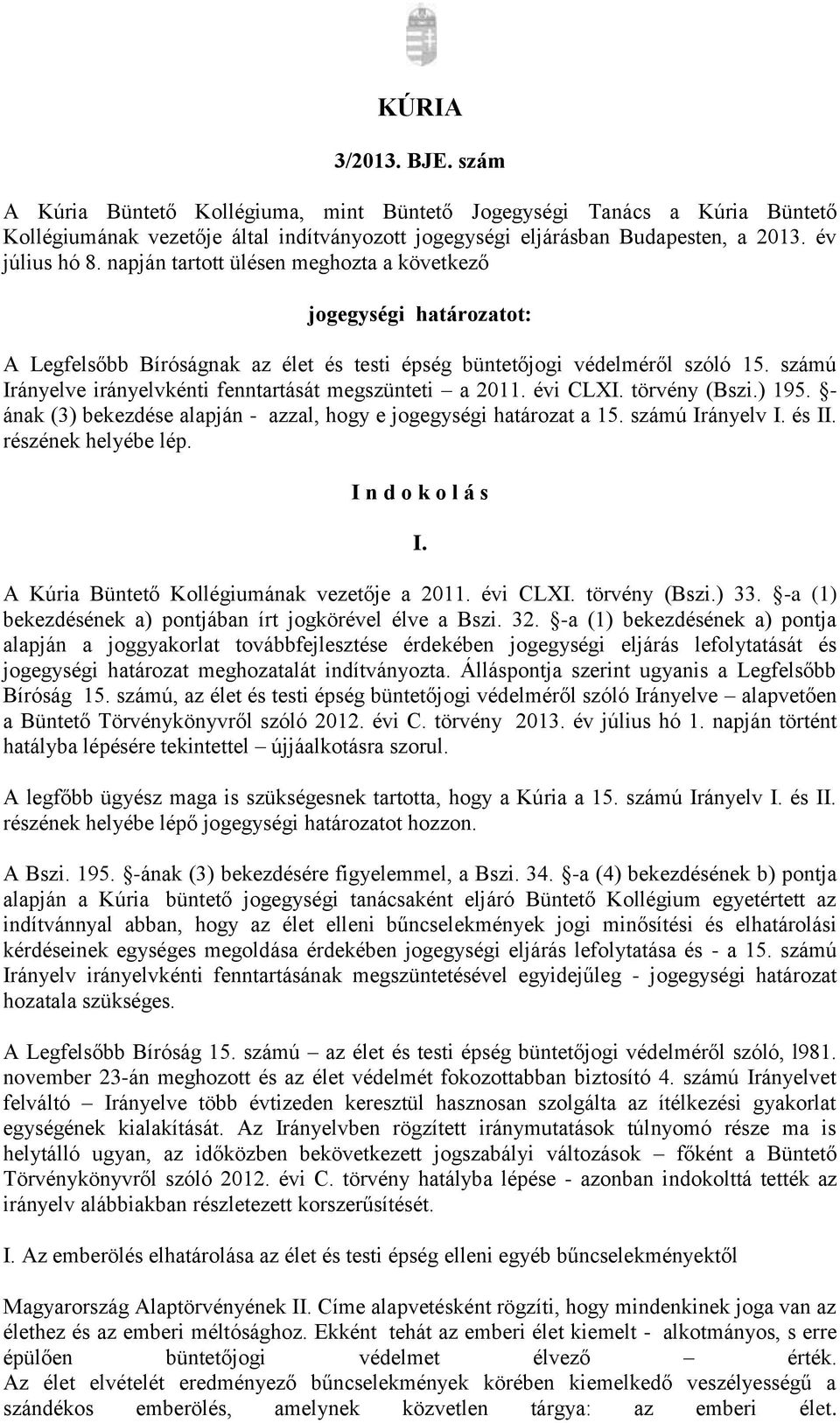 számú Irányelve irányelvkénti fenntartását megszünteti a 2011. évi CLXI. törvény (Bszi.) 195. - ának (3) bekezdése alapján - azzal, hogy e jogegységi határozat a 15. számú Irányelv I. és II.