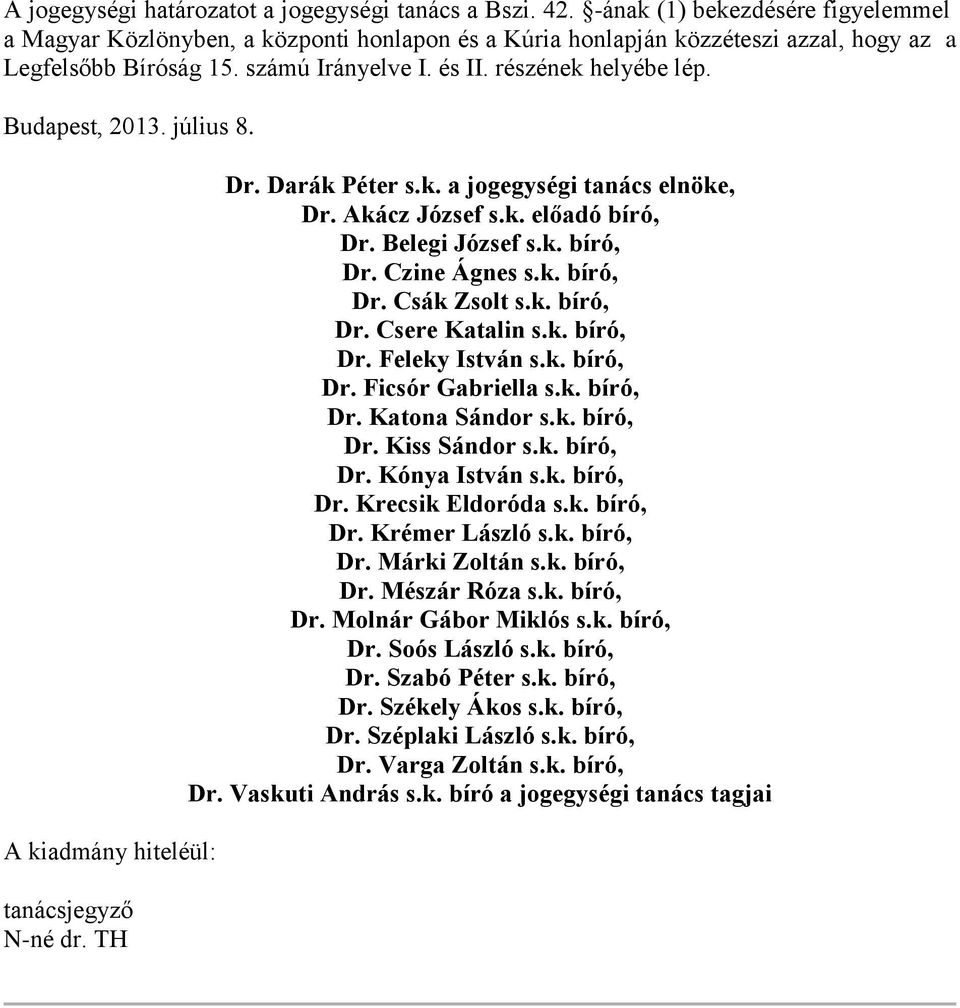 Budapest, 2013. július 8. A kiadmány hiteléül: tanácsjegyző N-né dr. TH Dr. Darák Péter s.k. a jogegységi tanács elnöke, Dr. Akácz József s.k. előadó bíró, Dr. Belegi József s.k. bíró, Dr. Czine Ágnes s.