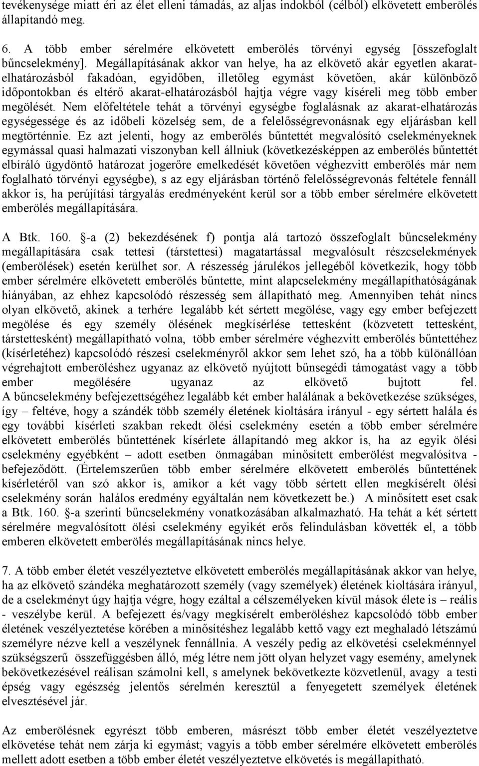 Megállapításának akkor van helye, ha az elkövető akár egyetlen akaratelhatározásból fakadóan, egyidőben, illetőleg egymást követően, akár különböző időpontokban és eltérő akarat-elhatározásból hajtja